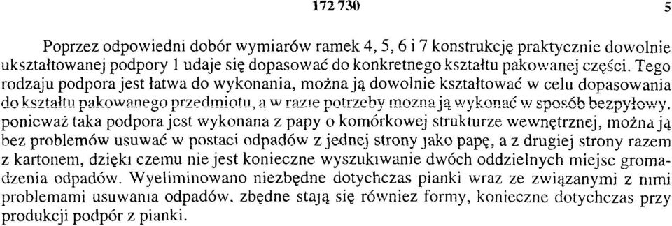 podpora jest wykonana z papy o komórkowej strukturze wewnętrznej, można ją bez problemów usuwać w postaci odpadów z jednej strony jako papę, a z drugiej strony razem z kartonem, dzięki czemu nie jest