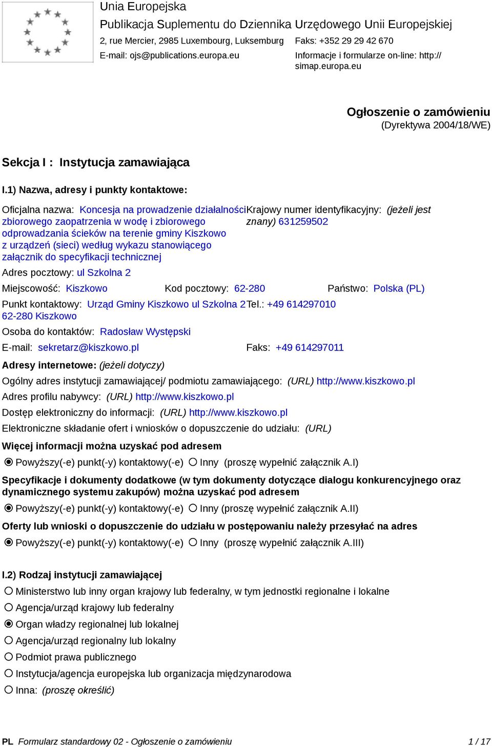 1) Nazwa, adresy i punkty kontaktowe: Oficjalna nazwa: Koncesja na prowadzenie działalnościkrajowy numer identyfikacyjny: (jeżeli jest zbiorowego zaopatrzenia w wodę i zbiorowego znany) 631259502