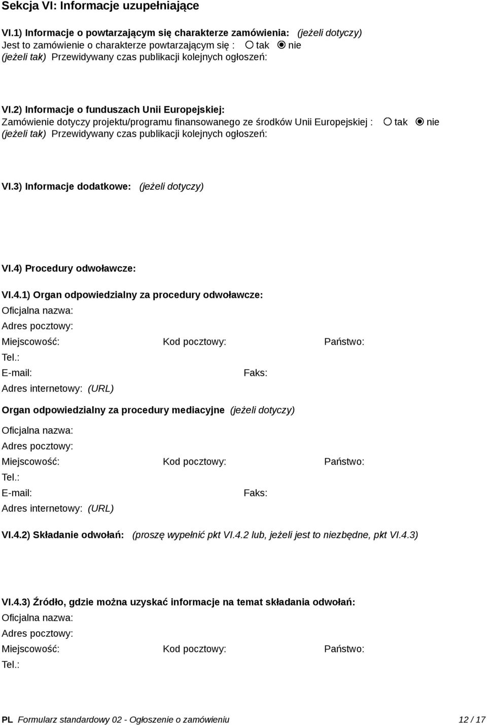 VI.2) Informacje o funduszach Unii Europejskiej: Zamówienie dotyczy projektu/programu finansowanego ze środków Unii Europejskiej : tak nie (jeżeli tak) Przewidywany czas publikacji kolejnych