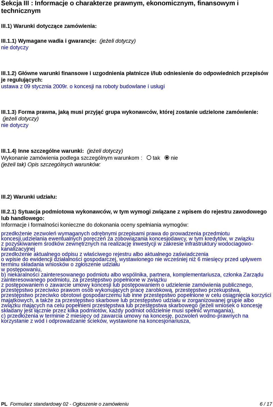 o koncesji na roboty budowlane i usługi III.1.3) Forma prawna, jaką musi przyjąć grupa wykonawców, której zostanie udzielone zamówienie: (jeżeli dotyczy) nie dotyczy III.1.4) Inne szczególne warunki: (jeżeli dotyczy) Wykonanie zamówienia podlega szczególnym warunkom : tak nie (jeżeli tak) Opis szczególnych warunków: III.