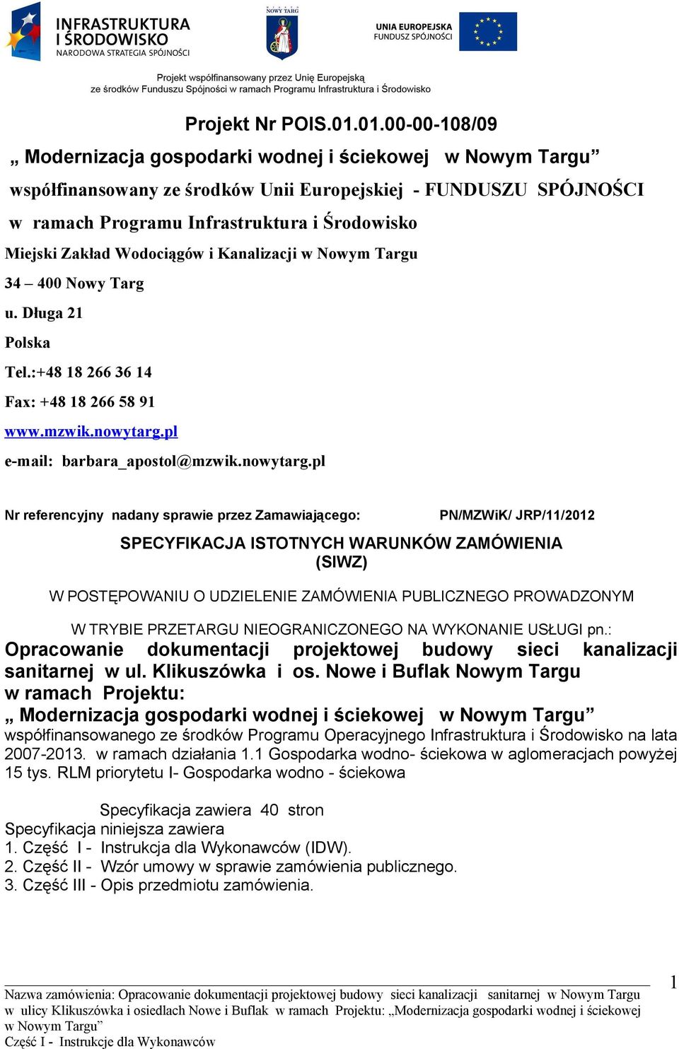 Kanalizacji w Nowym Targu 34 400 Nowy Targ u. Długa 21 Polska Tel.:+48 18 266 36 14 Fax: +48 18 266 58 91 www.mzwik.nowytarg.