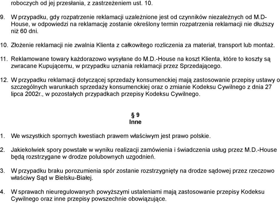 Złożenie reklamacji nie zwalnia Klienta z całkowitego rozliczenia za materiał, transport lub montaż. 11. Reklamowane towary każdorazowo wysyłane do M.D.