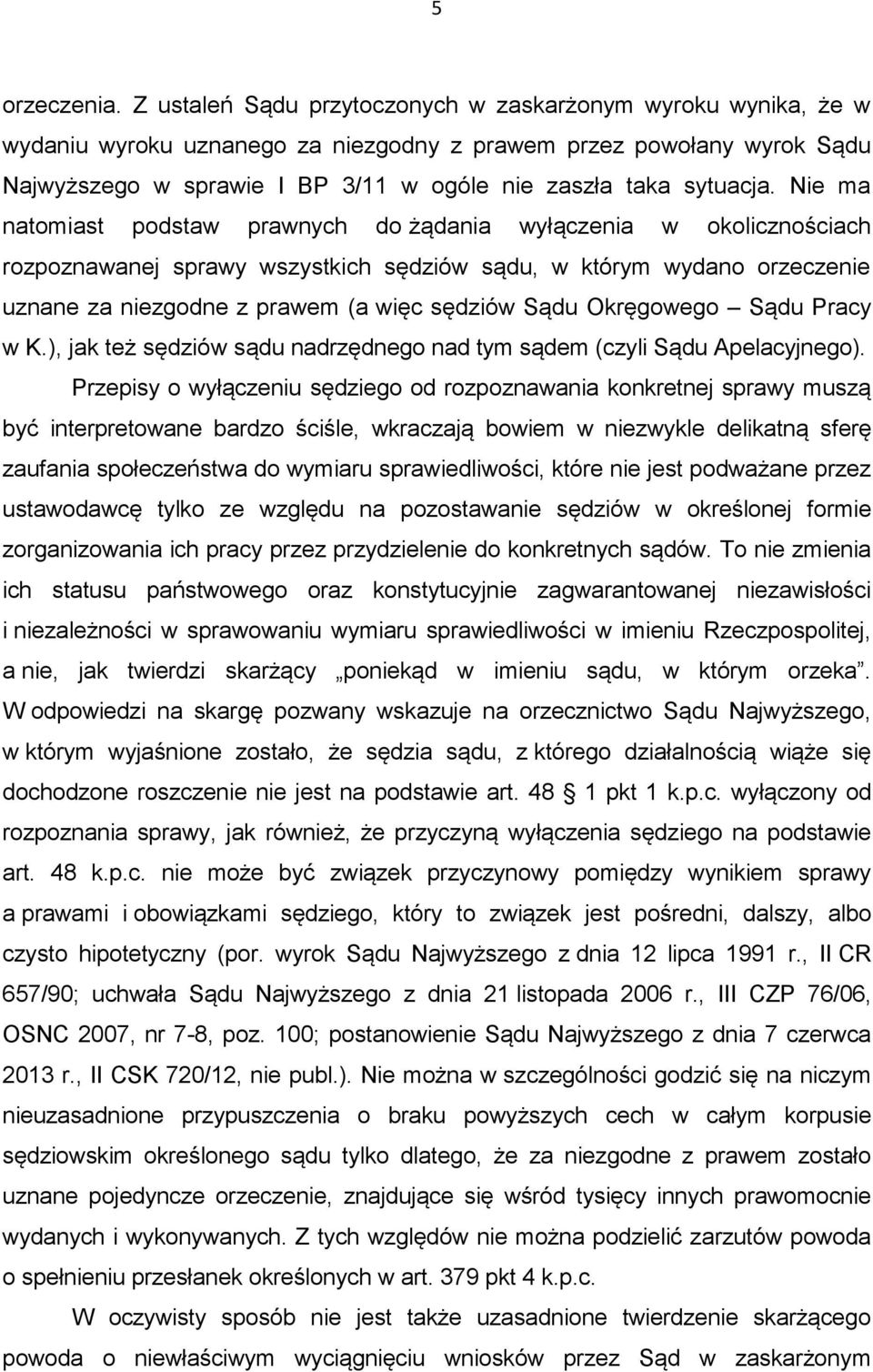 Nie ma natomiast podstaw prawnych do żądania wyłączenia w okolicznościach rozpoznawanej sprawy wszystkich sędziów sądu, w którym wydano orzeczenie uznane za niezgodne z prawem (a więc sędziów Sądu