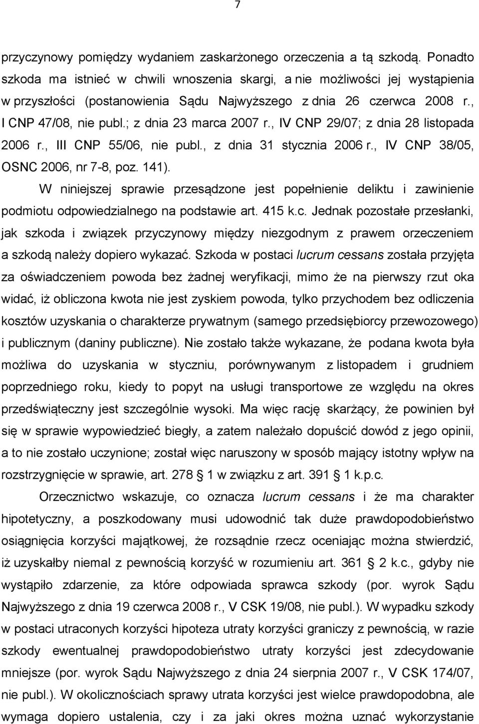 ; z dnia 23 marca 2007 r., IV CNP 29/07; z dnia 28 listopada 2006 r., III CNP 55/06, nie publ., z dnia 31 stycznia 2006 r., IV CNP 38/05, OSNC 2006, nr 7-8, poz. 141).