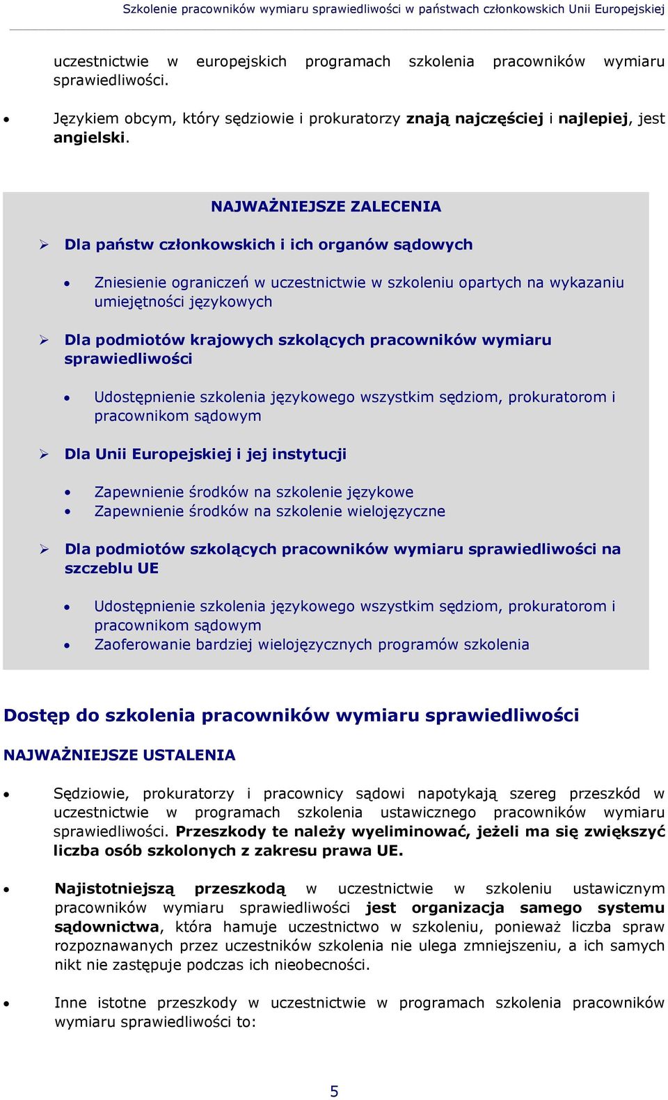 NAJWAŻNIEJSZE ZALECENIA Dla państw członkowskich i ich organów sądowych Zniesienie ograniczeń w uczestnictwie w szkoleniu opartych na wykazaniu umiejętności językowych Dla podmiotów krajowych