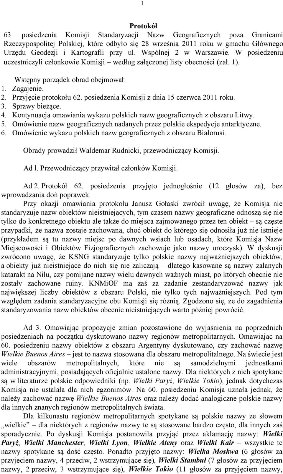 Wspólnej 2 w Warszawie. W posiedzeniu uczestniczyli członkowie Komisji według załączonej listy obecności (zał. 1). Wstępny porządek obrad obejmował: 1. Zagajenie. 2. Przyjęcie protokołu 62.