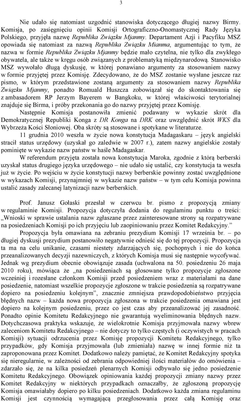 Departament Azji i Pacyfiku MSZ opowiada się natomiast za nazwą Republika Związku Mianma, argumentując to tym, że nazwa w formie Republika Związku Mjanmy będzie mało czytelna, nie tylko dla zwykłego