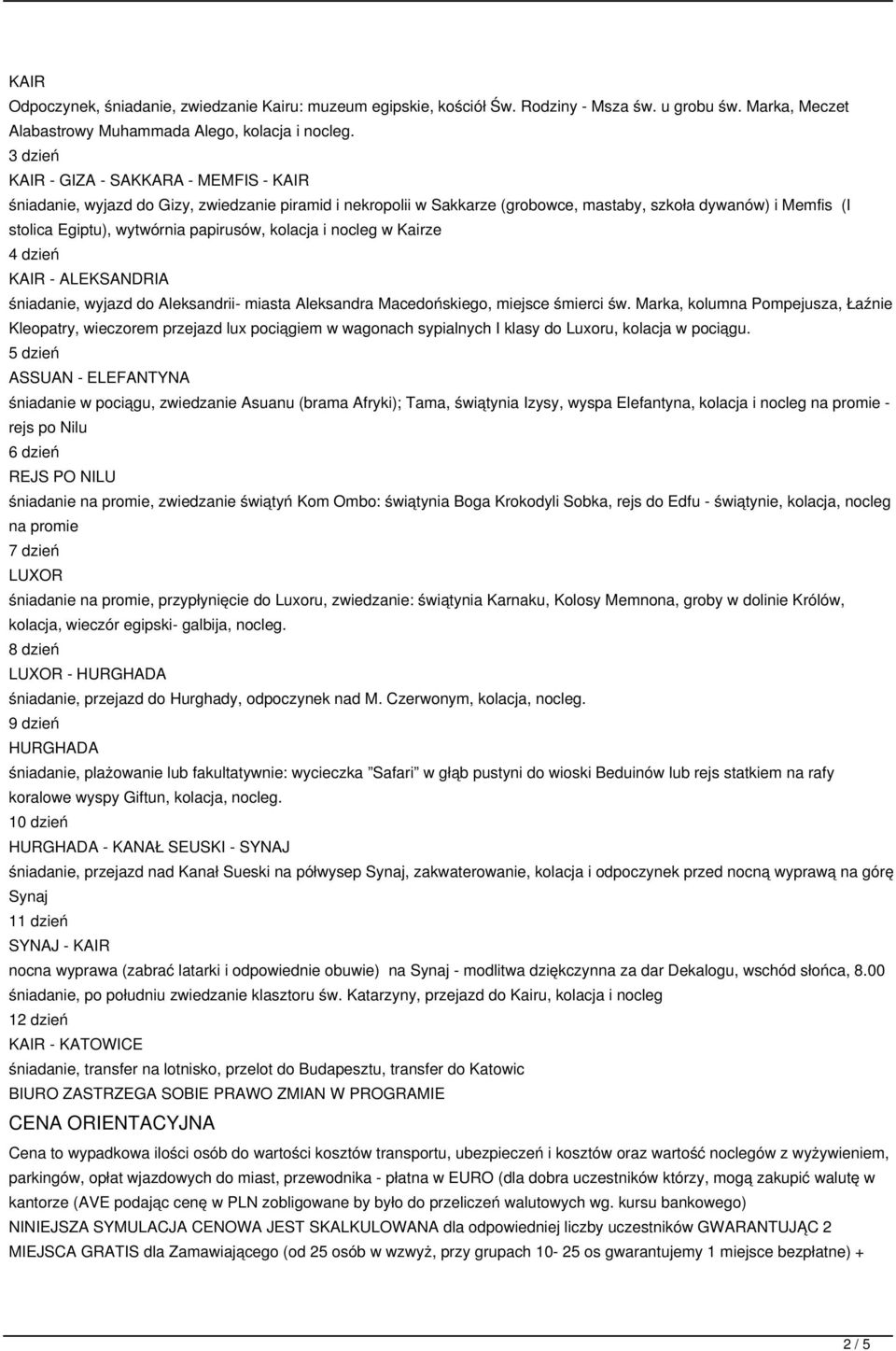 papirusów, kolacja i nocleg w Kairze 4 dzień KAIR - ALEKSANDRIA śniadanie, wyjazd do Aleksandrii- miasta Aleksandra Macedońskiego, miejsce śmierci św.