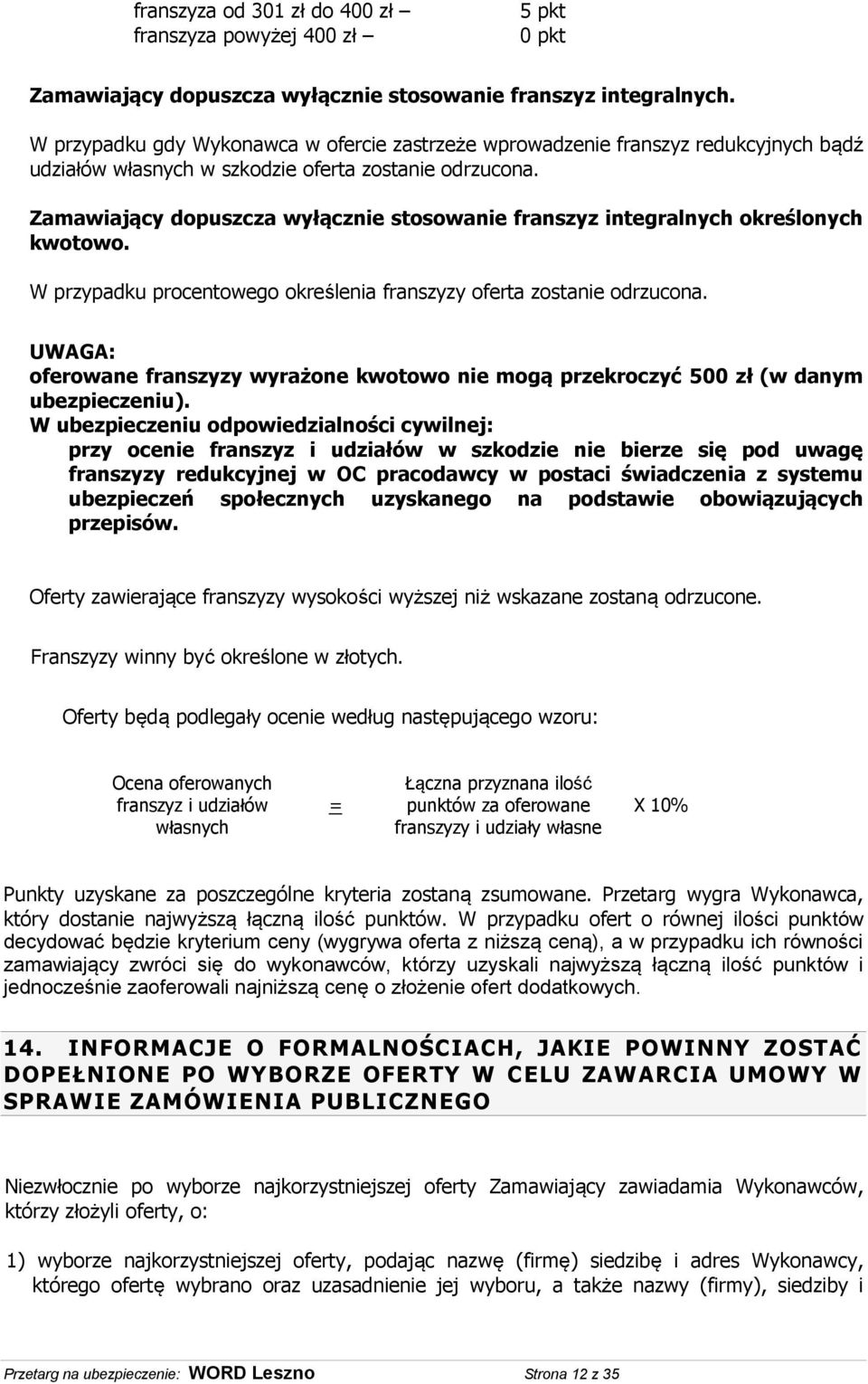 Zamawiający dopuszcza wyłącznie stosowanie franszyz integralnych określonych kwotowo. W przypadku procentowego określenia franszyzy oferta zostanie odrzucona.