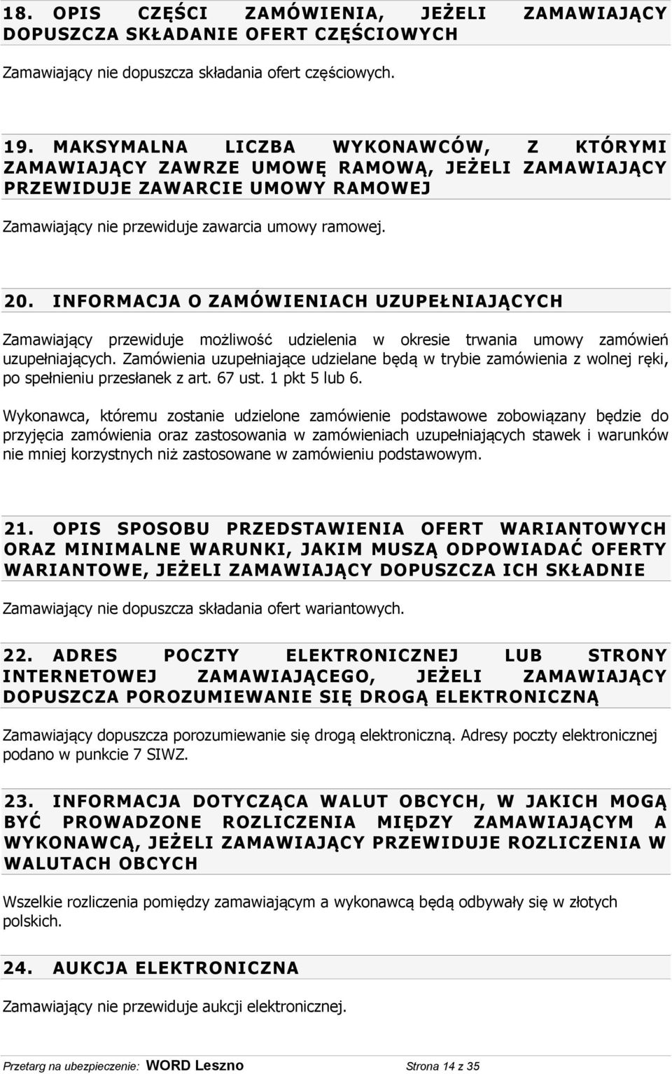 INFORMACJA O ZAMÓWIENIACH UZUPEŁNIAJĄCYCH Zamawiający przewiduje możliwość udzielenia w okresie trwania umowy zamówień uzupełniających.