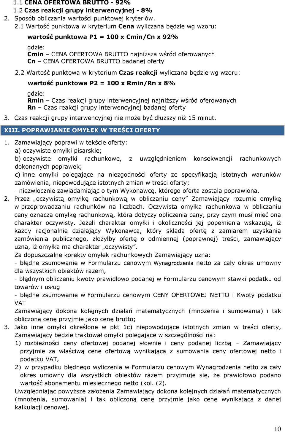 1 Wartość punktowa w kryterium Cena wyliczana będzie wg wzoru: wartość punktowa P1 = 100 x Cmin/Cn x 92% gdzie: Cmin CENA OFERTOWA BRUTTO najniŝsza wśród oferowanych Cn CENA OFERTOWA BRUTTO badanej