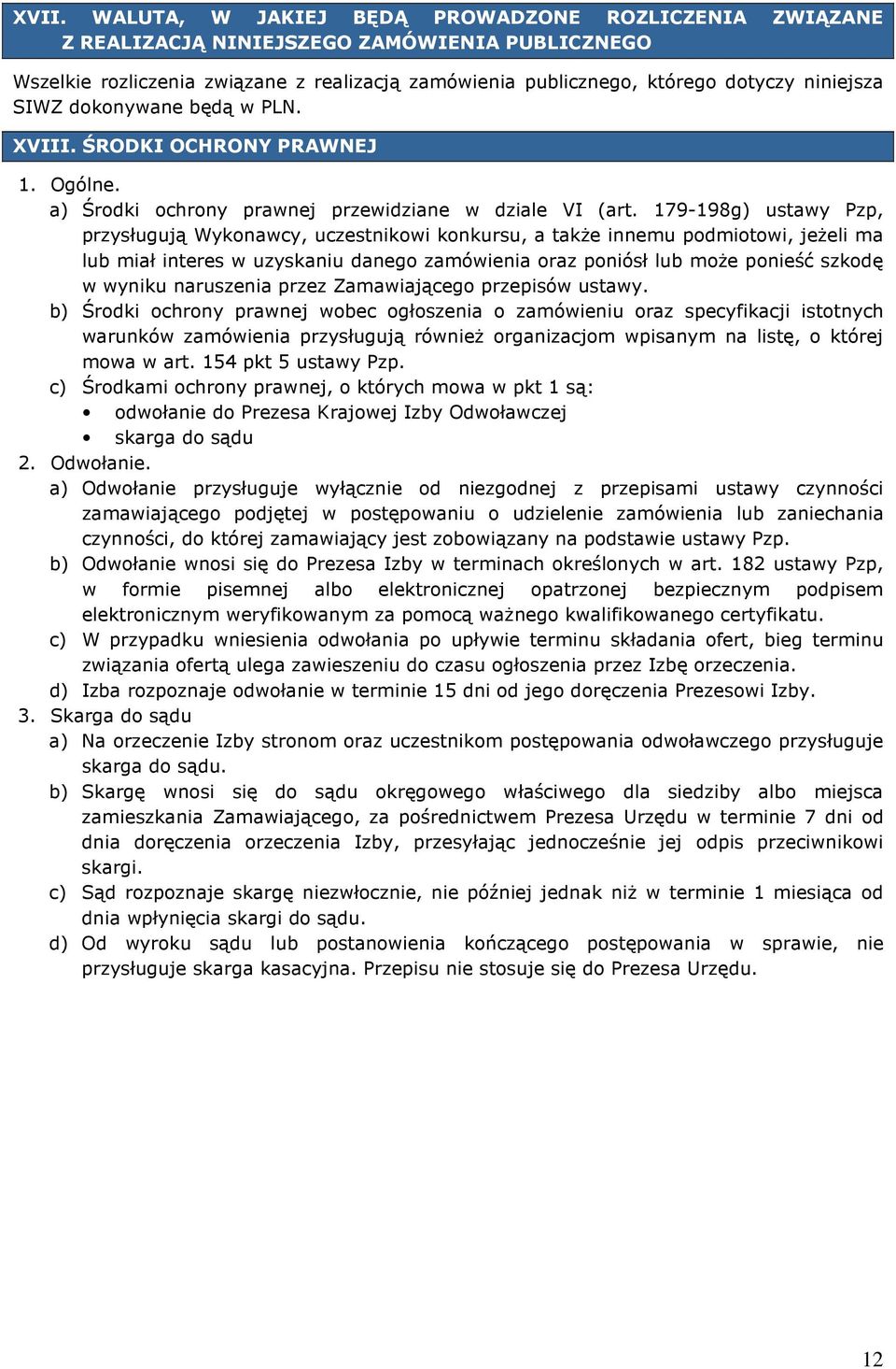 179-198g) ustawy Pzp, przysługują Wykonawcy, uczestnikowi konkursu, a takŝe innemu podmiotowi, jeŝeli ma lub miał interes w uzyskaniu danego zamówienia oraz poniósł lub moŝe ponieść szkodę w wyniku