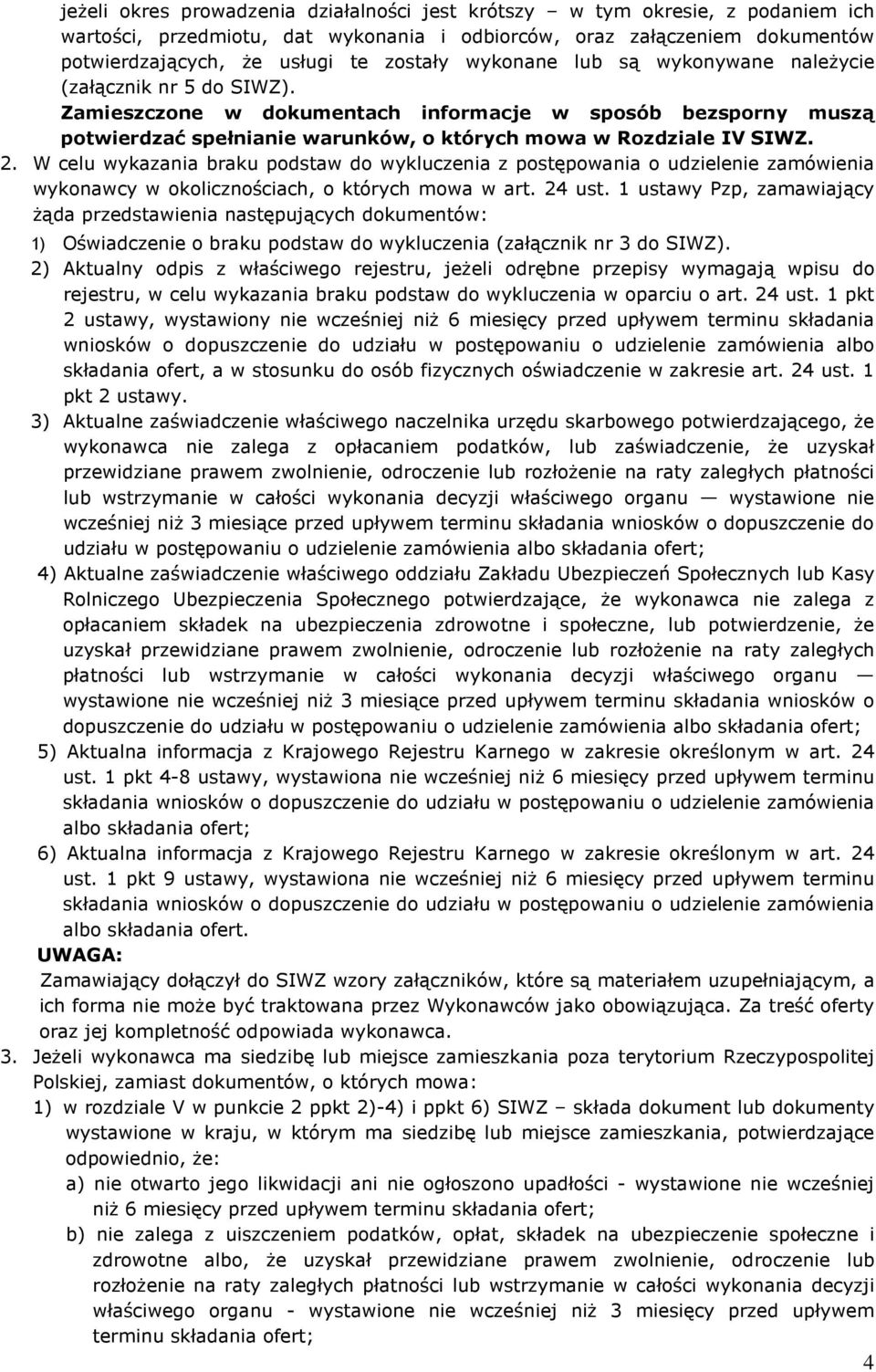 W celu wykazania braku podstaw do wykluczenia z postępowania o udzielenie zamówienia wykonawcy w okolicznościach, o których mowa w art. 24 ust.