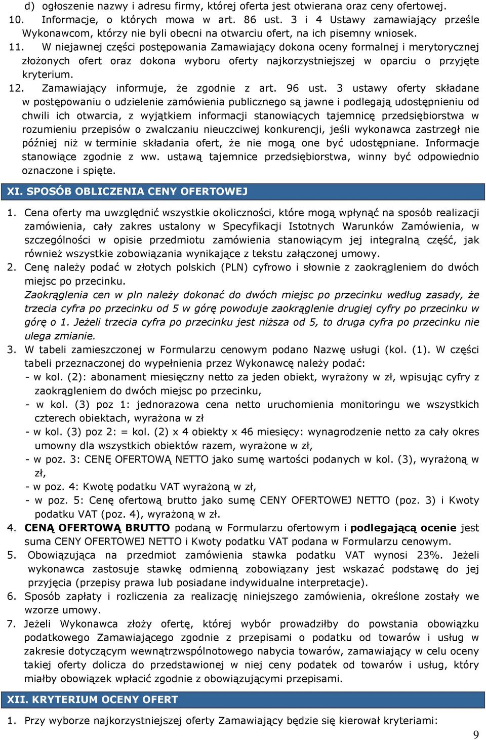 W niejawnej części postępowania Zamawiający dokona oceny formalnej i merytorycznej złoŝonych ofert oraz dokona wyboru oferty najkorzystniejszej w oparciu o przyjęte kryterium. 12.