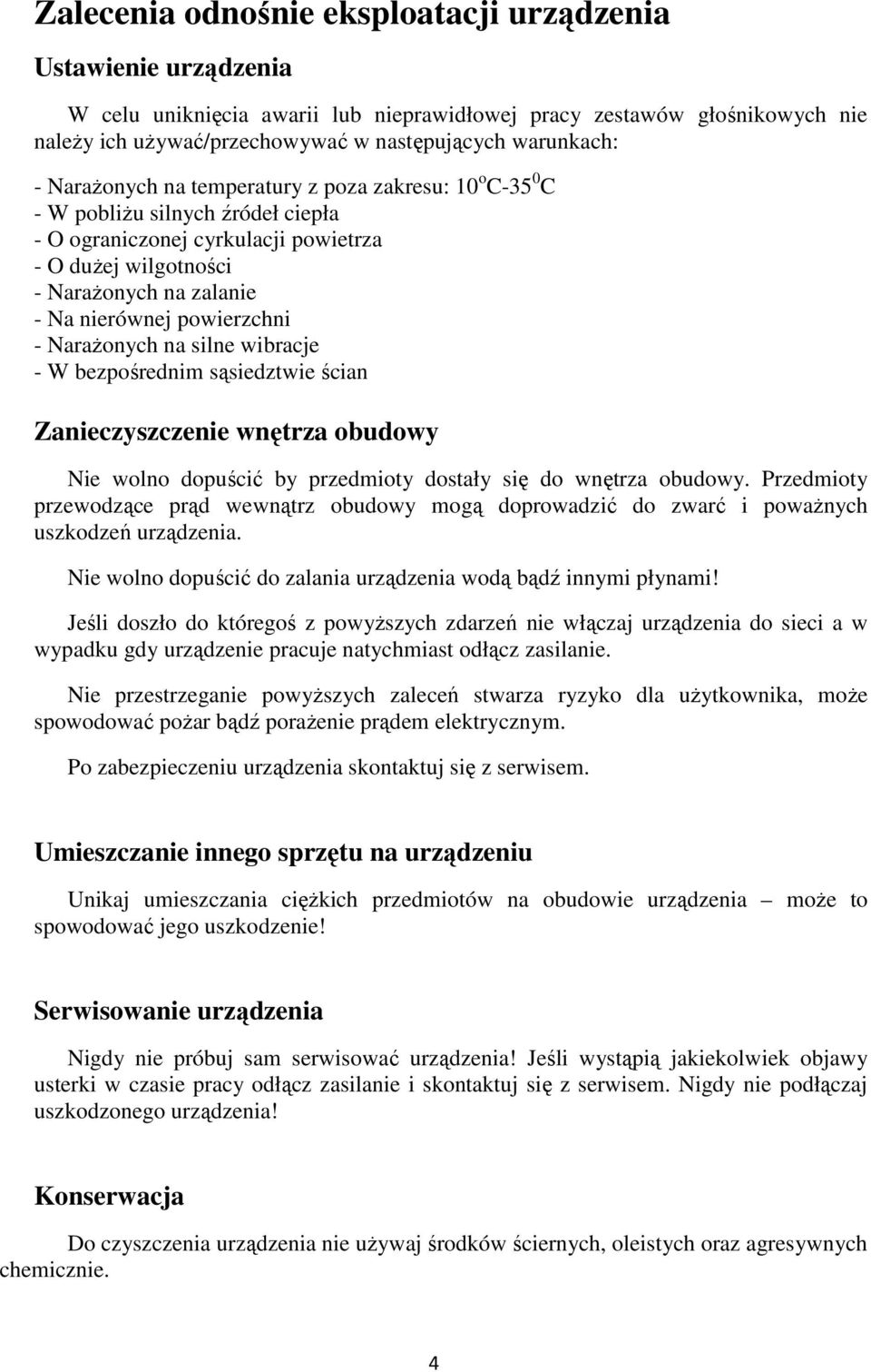 powierzchni - Narażonych na silne wibracje - W bezpośrednim sąsiedztwie ścian Zanieczyszczenie wnętrza obudowy Nie wolno dopuścić by przedmioty dostały się do wnętrza obudowy.