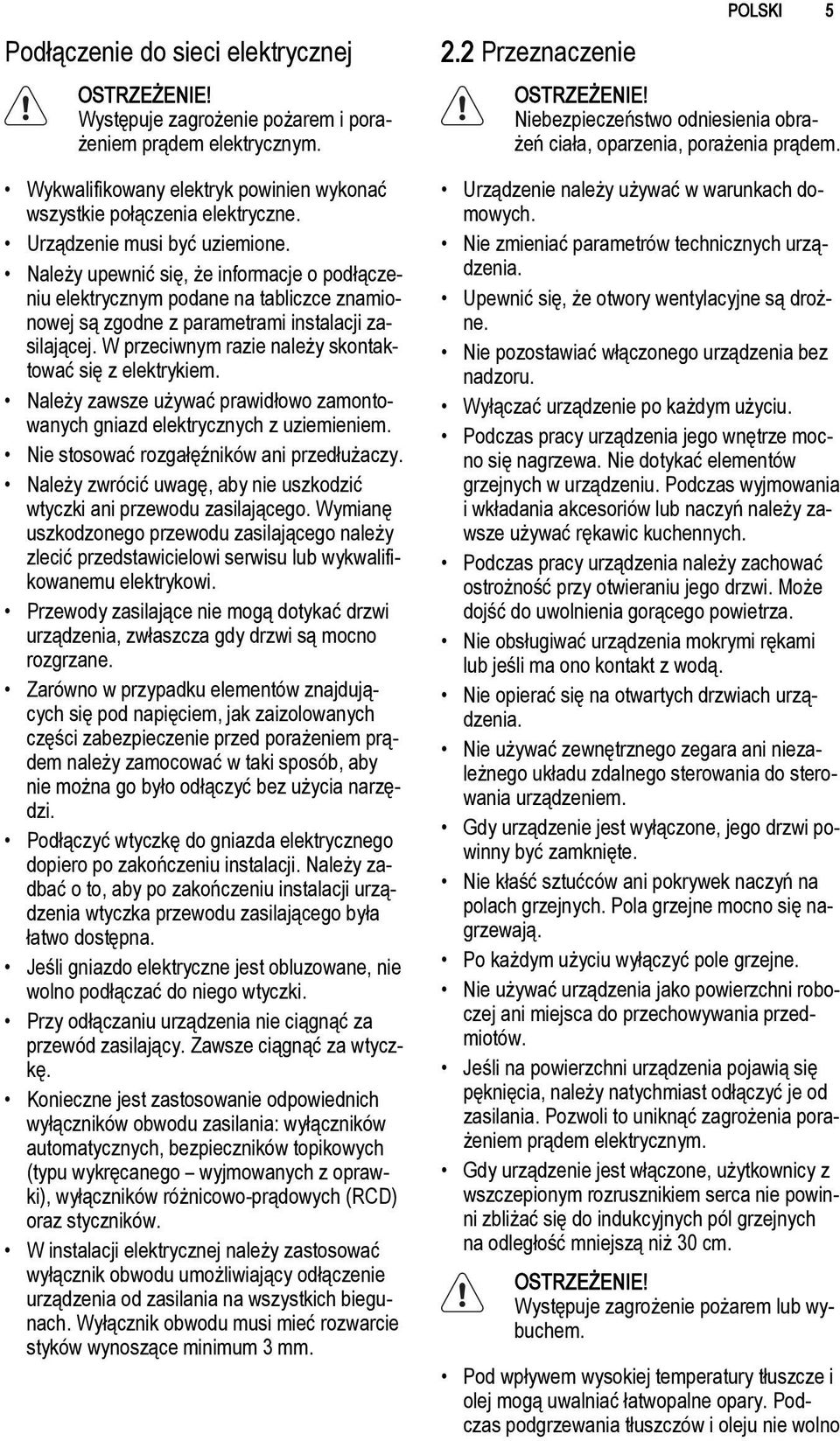 W przeciwnym razie należy skontaktować się z elektrykiem. Należy zawsze używać prawidłowo zamontowanych gniazd elektrycznych z uziemieniem. Nie stosować rozgałęźników ani przedłużaczy.