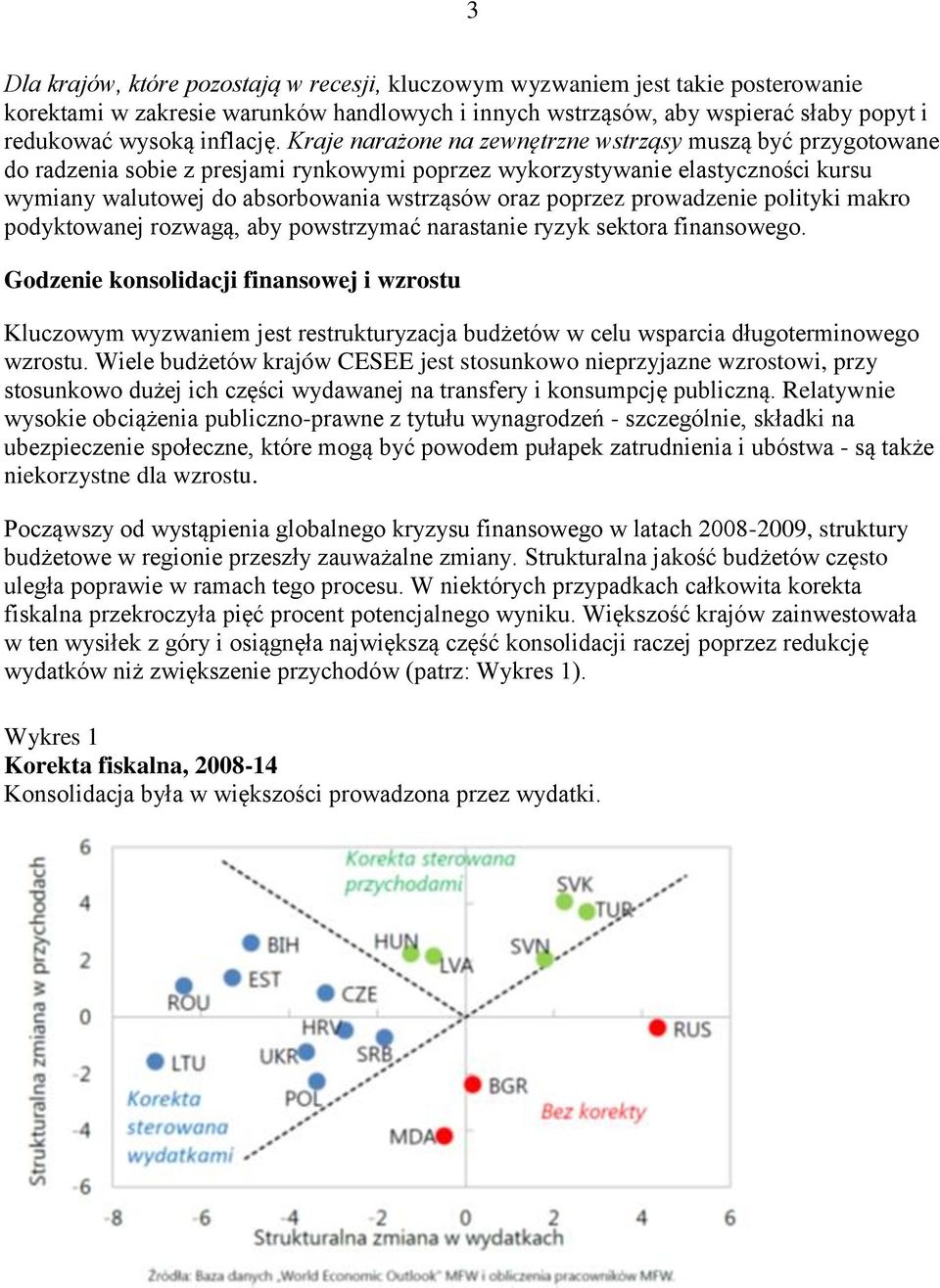 poprzez prowadzenie polityki makro podyktowanej rozwagą, aby powstrzymać narastanie ryzyk sektora finansowego.