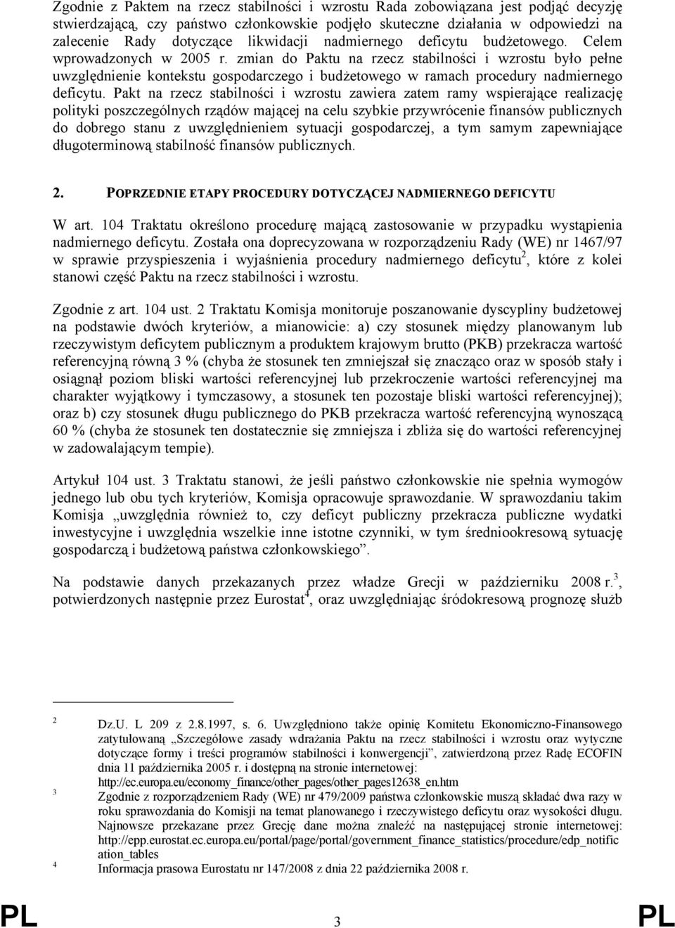 zmian do Paktu na rzecz stabilności i wzrostu było pełne uwzględnienie kontekstu gospodarczego i budżetowego w ramach procedury nadmiernego deficytu.