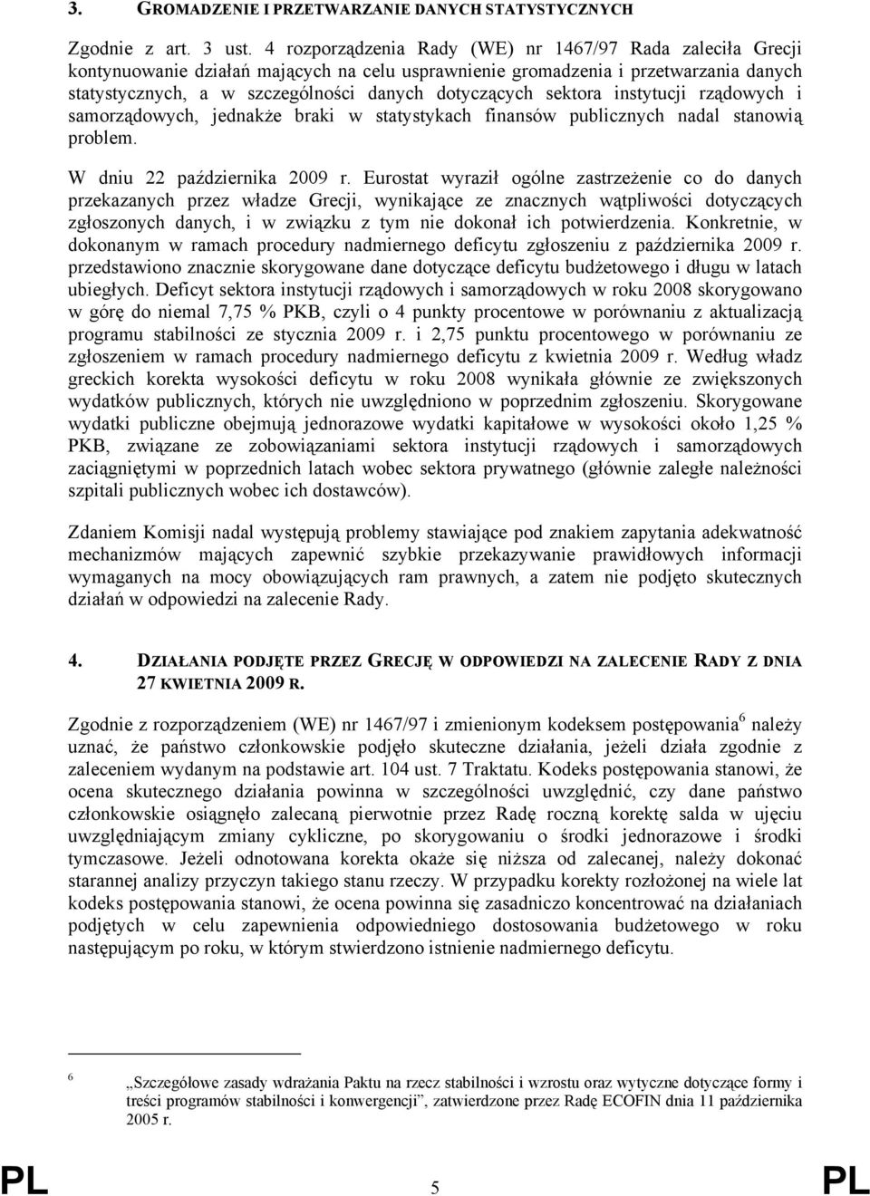 sektora instytucji rządowych i samorządowych, jednakże braki w statystykach finansów publicznych nadal stanowią problem. W dniu 22 października r.