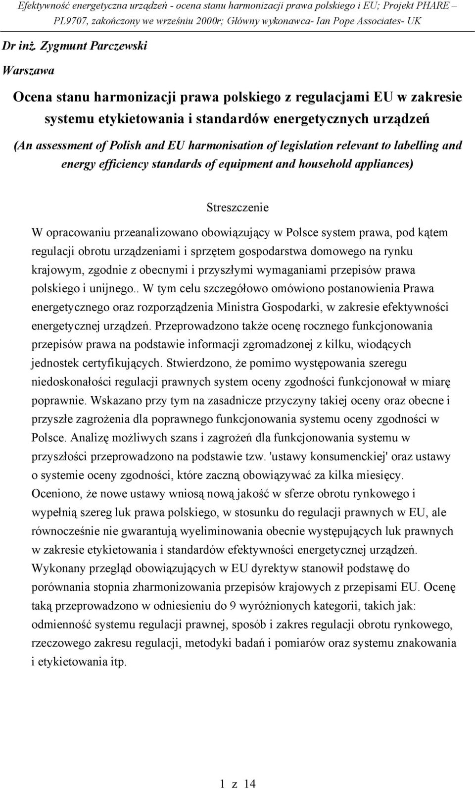 harmonisation of legislation relevant to labelling and energy efficiency standards of equipment and household appliances) Streszczenie W opracowaniu przeanalizowano obowiązujący w Polsce system