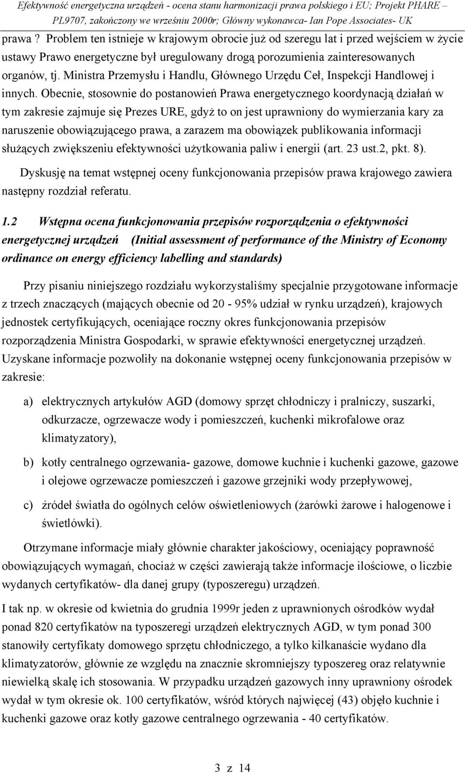 Obecnie, stosownie do postanowień Prawa energetycznego koordynacją działań w tym zakresie zajmuje się Prezes URE, gdyż to on jest uprawniony do wymierzania kary za naruszenie obowiązującego prawa, a