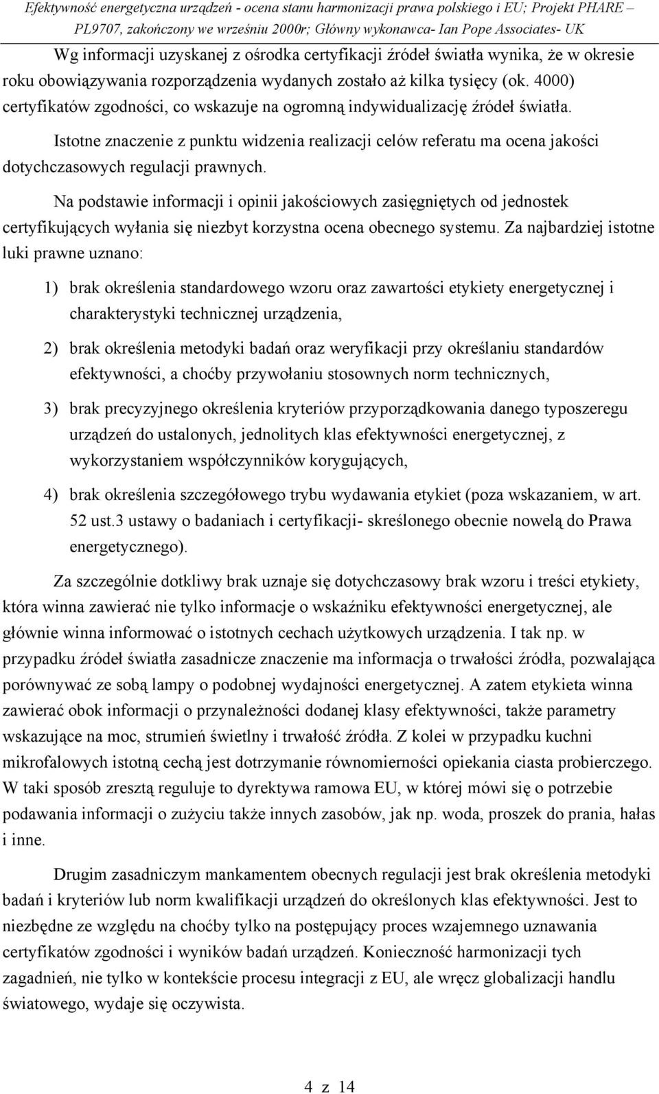 Na podstawie informacji i opinii jakościowych zasięgniętych od jednostek certyfikujących wyłania się niezbyt korzystna ocena obecnego systemu.