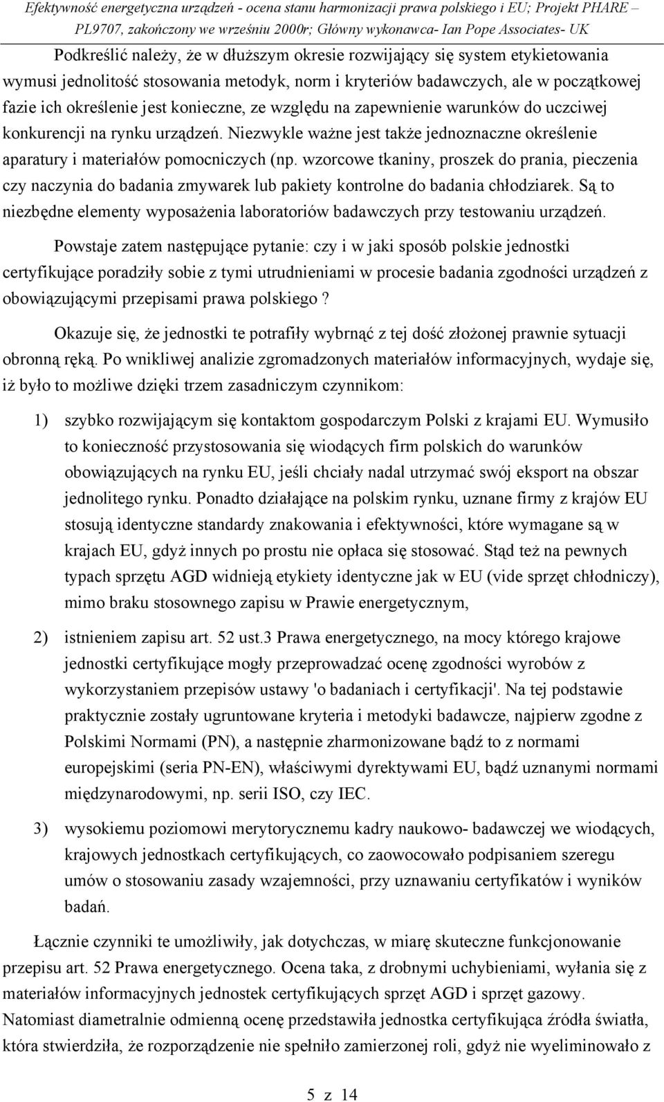 wzorcowe tkaniny, proszek do prania, pieczenia czy naczynia do badania zmywarek lub pakiety kontrolne do badania chłodziarek.