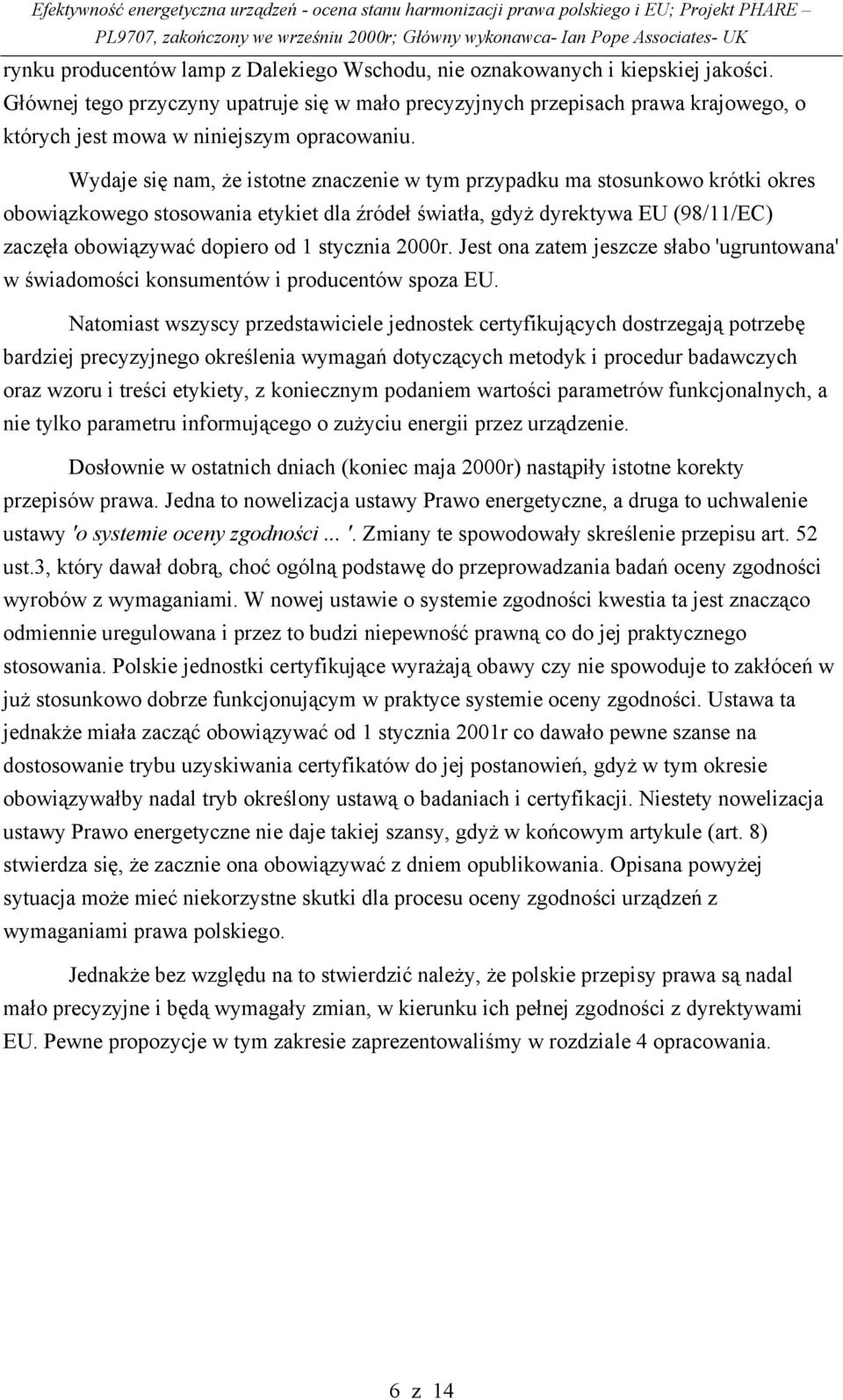 Wydaje się nam, że istotne znaczenie w tym przypadku ma stosunkowo krótki okres obowiązkowego stosowania etykiet dla źródeł światła, gdyż dyrektywa EU (98/11/EC) zaczęła obowiązywać dopiero od 1