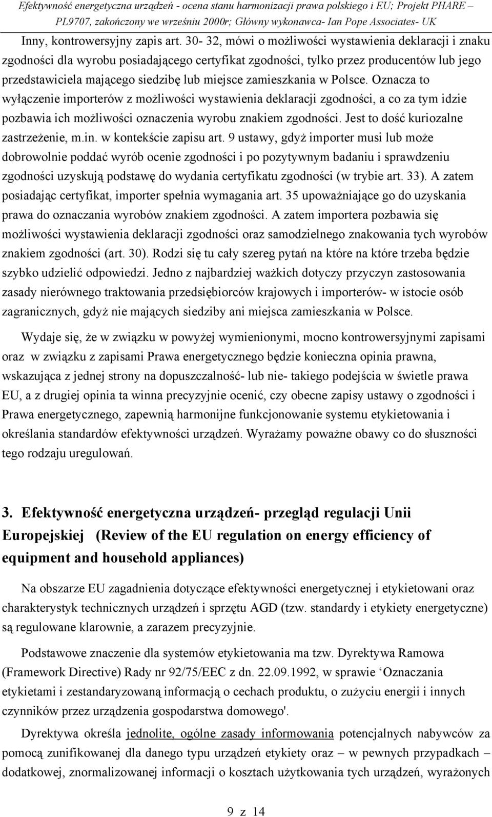 zamieszkania w Polsce. Oznacza to wyłączenie importerów z możliwości wystawienia deklaracji zgodności, a co za tym idzie pozbawia ich możliwości oznaczenia wyrobu znakiem zgodności.