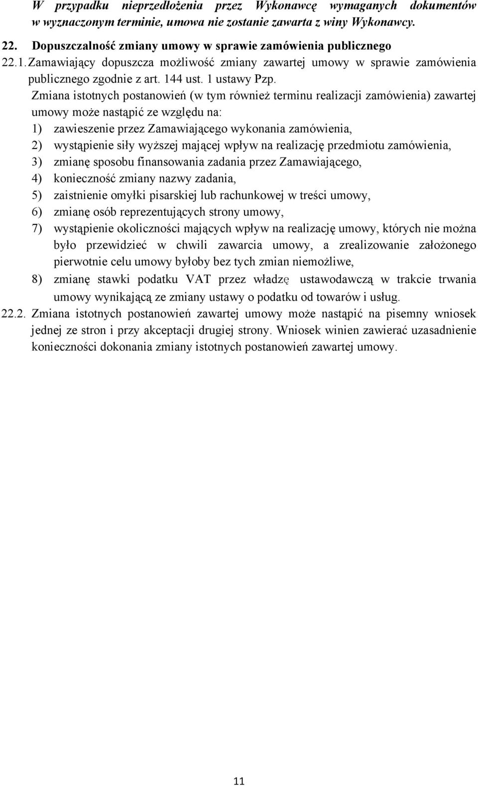 Zmiana istotnych postanowień (w tym równieŝ terminu realizacji zamówienia) zawartej umowy moŝe nastąpić ze względu na: 1) zawieszenie przez Zamawiającego wykonania zamówienia, 2) wystąpienie siły