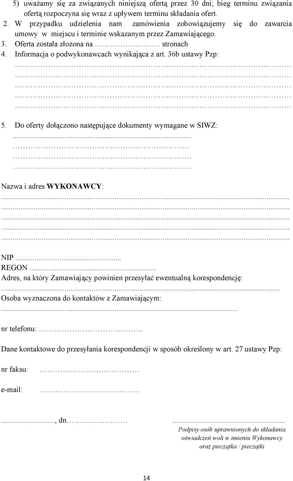 Informacja o podwykonawcach wynikająca z art. 36b ustawy Pzp: 5. Do oferty dołączono następujące dokumenty wymagane w SIWZ:..... Nazwa i adres WYKONAWCY:............... NIP... REGON.