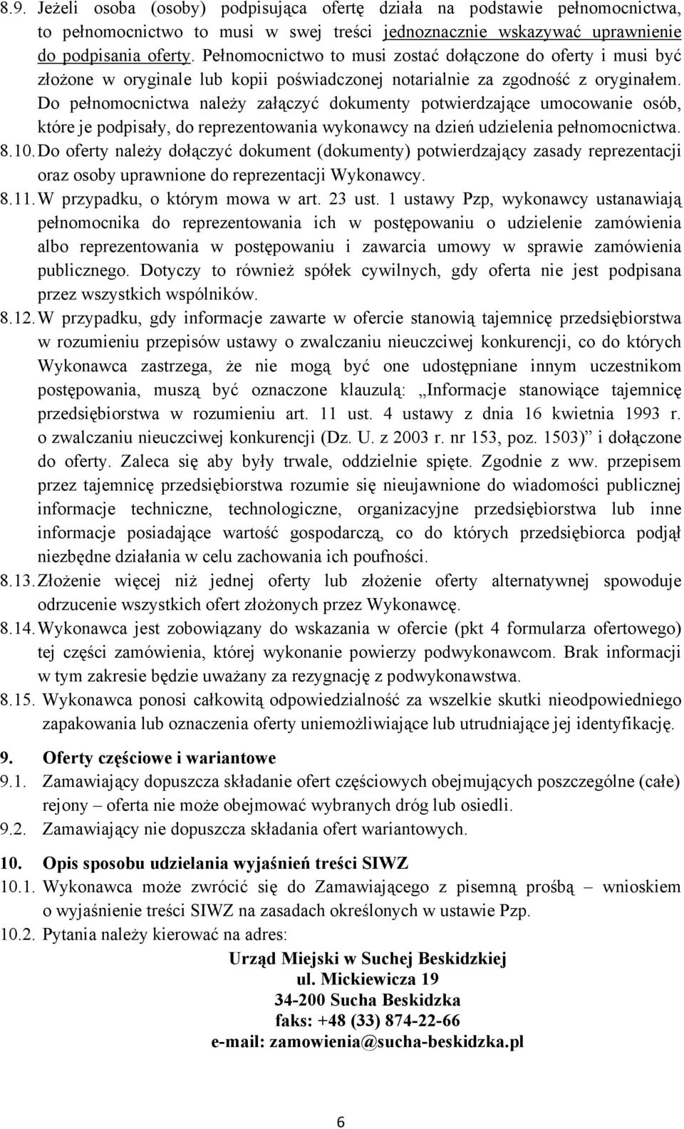 Do pełnomocnictwa naleŝy załączyć dokumenty potwierdzające umocowanie osób, które je podpisały, do reprezentowania wykonawcy na dzień udzielenia pełnomocnictwa. 8.10.