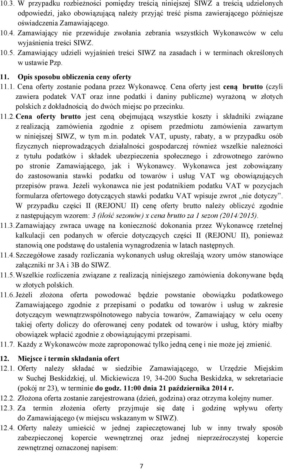 Zamawiający udzieli wyjaśnień treści SIWZ na zasadach i w terminach określonych w ustawie Pzp. 11. Opis sposobu obliczenia ceny oferty 11.1. Cena oferty zostanie podana przez Wykonawcę.