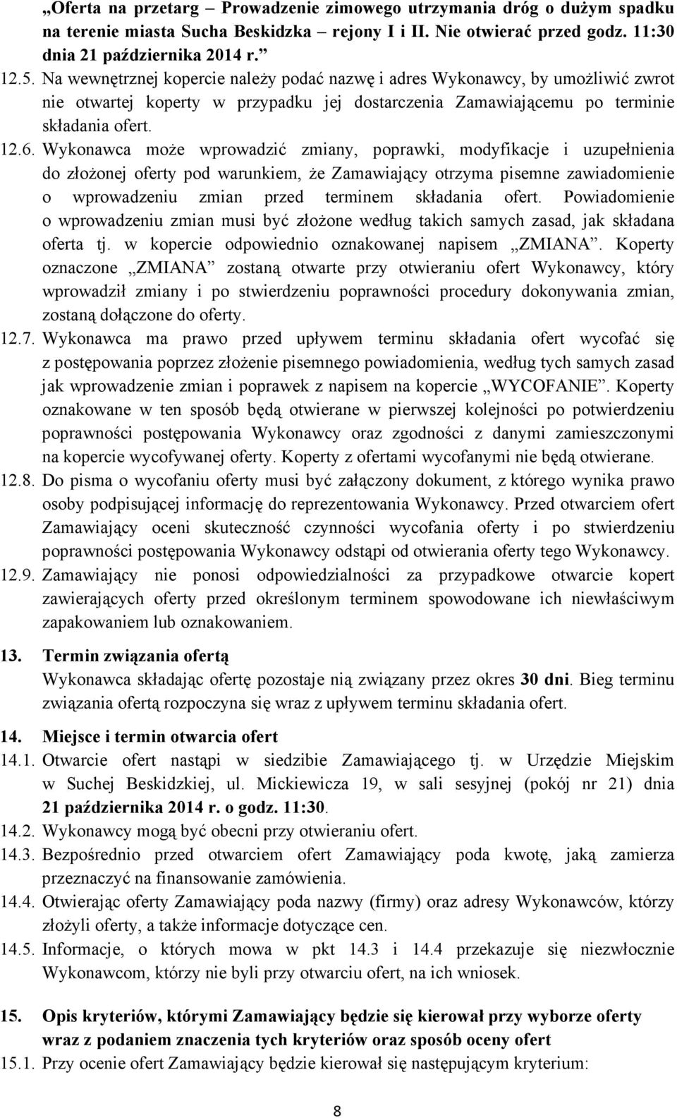 Wykonawca moŝe wprowadzić zmiany, poprawki, modyfikacje i uzupełnienia do złoŝonej oferty pod warunkiem, Ŝe Zamawiający otrzyma pisemne zawiadomienie o wprowadzeniu zmian przed terminem składania