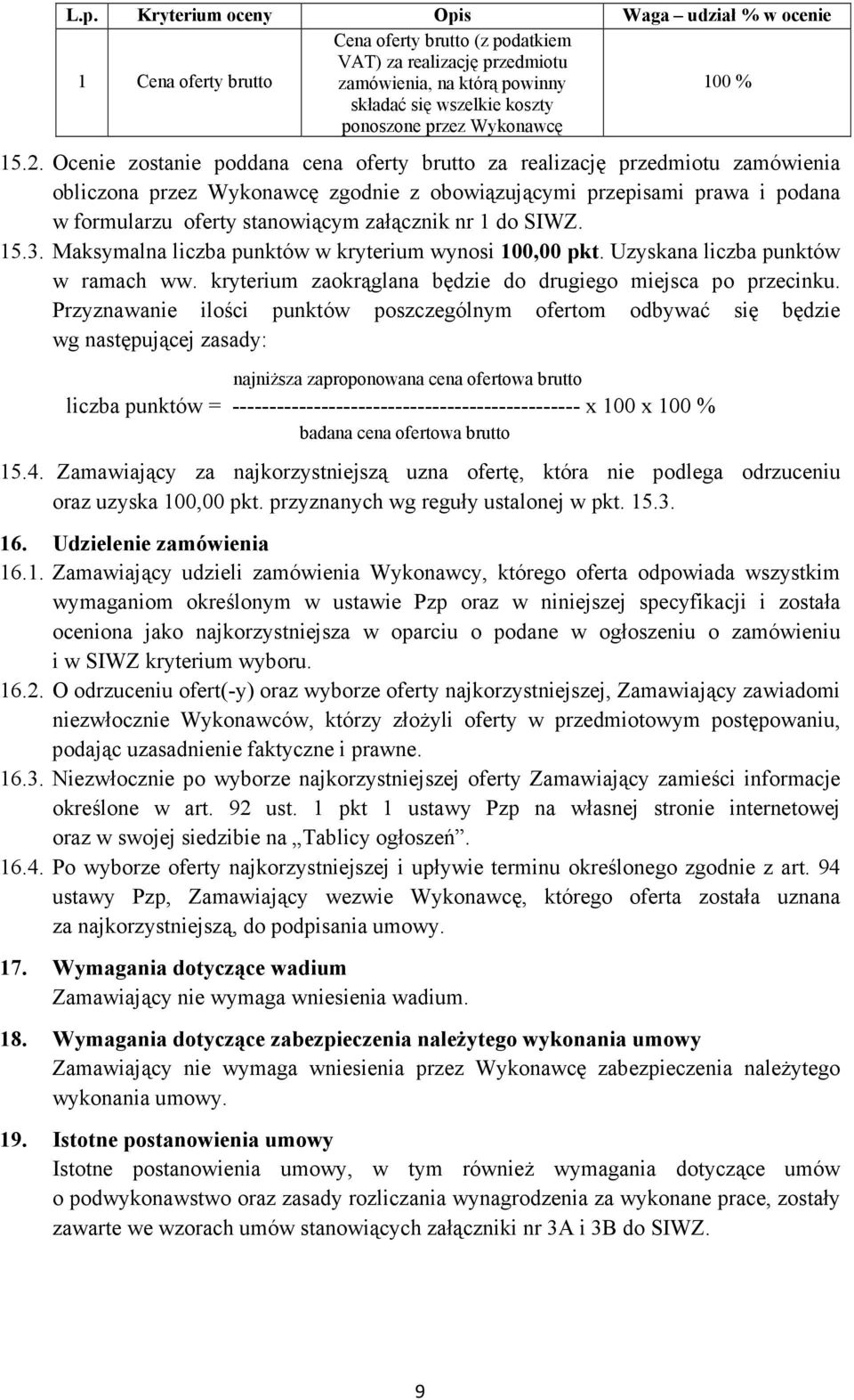 Ocenie zostanie poddana cena oferty brutto za realizację przedmiotu zamówienia obliczona przez Wykonawcę zgodnie z obowiązującymi przepisami prawa i podana w formularzu oferty stanowiącym załącznik