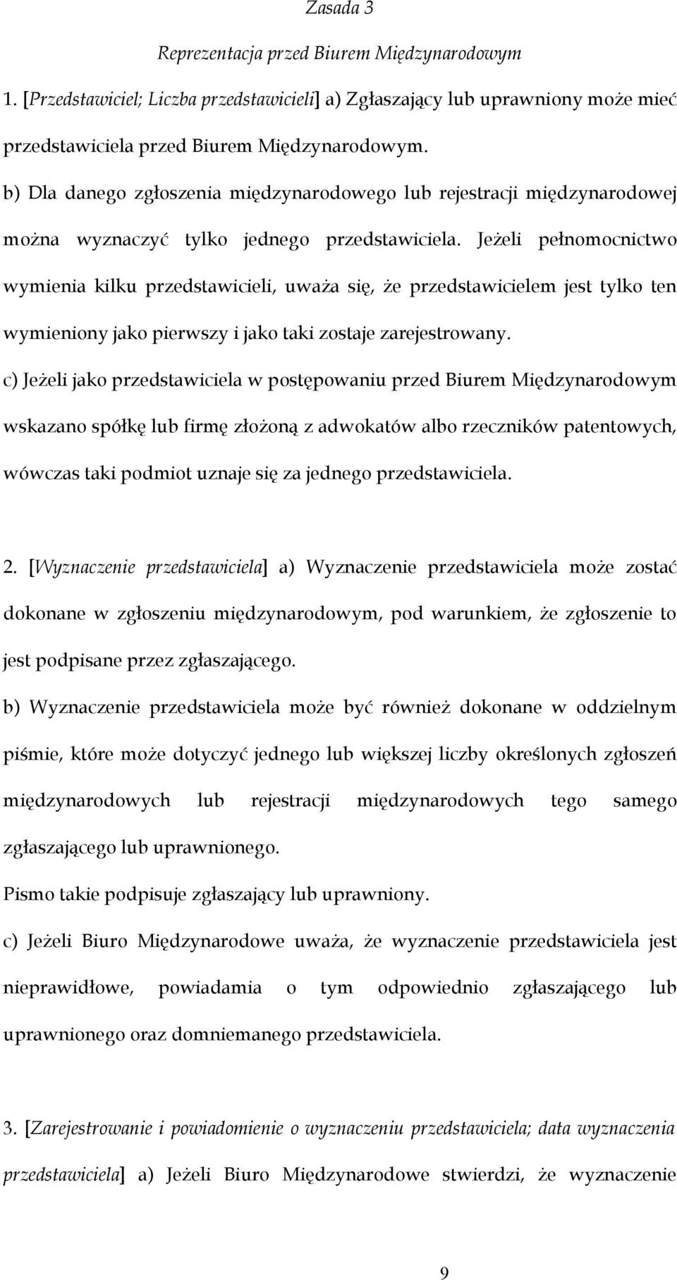 Jeżeli pełnomocnictwo wymienia kilku przedstawicieli, uważa się, że przedstawicielem jest tylko ten wymieniony jako pierwszy i jako taki zostaje zarejestrowany.