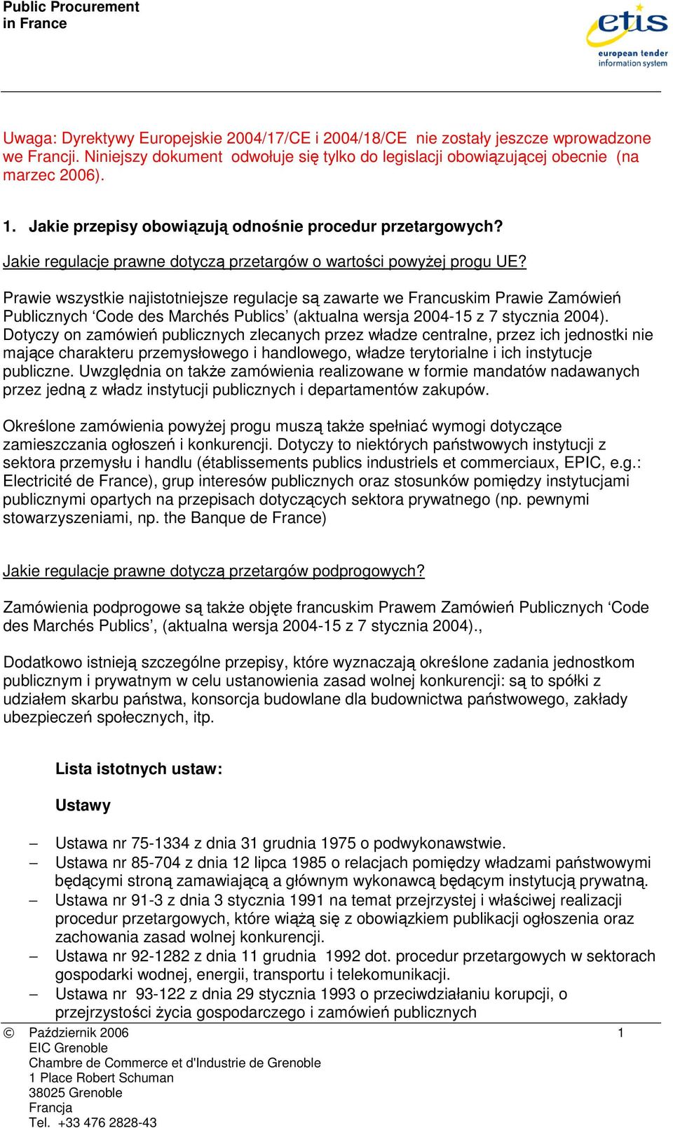 Prawie wszystkie najistotniejsze regulacje są zawarte we Francuskim Prawie Zamówień Publicznych Code des Marchés Publics (aktualna wersja 2004-15 z 7 stycznia 2004).