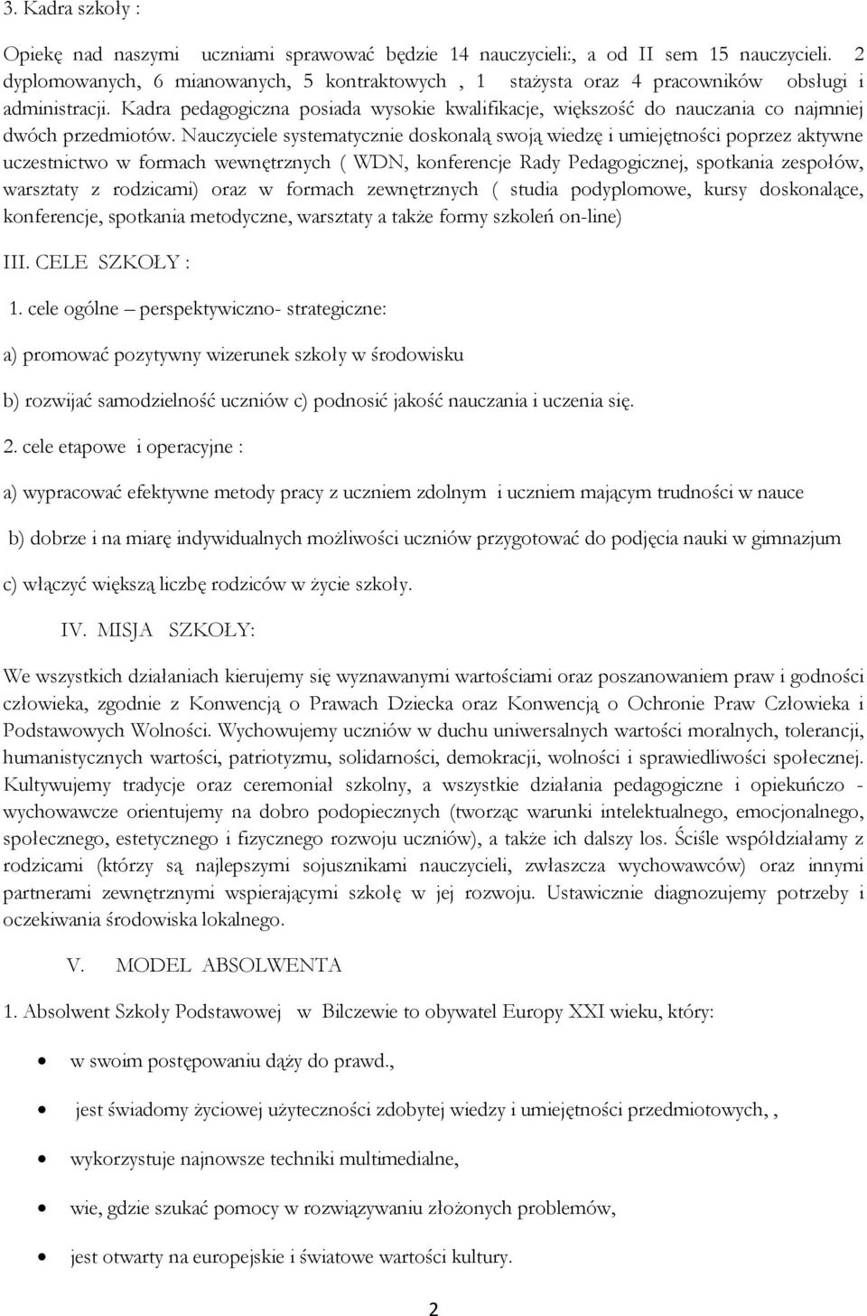 Kadra pedagogiczna posiada wysokie kwalifikacje, większość do nauczania co najmniej dwóch przedmiotów.