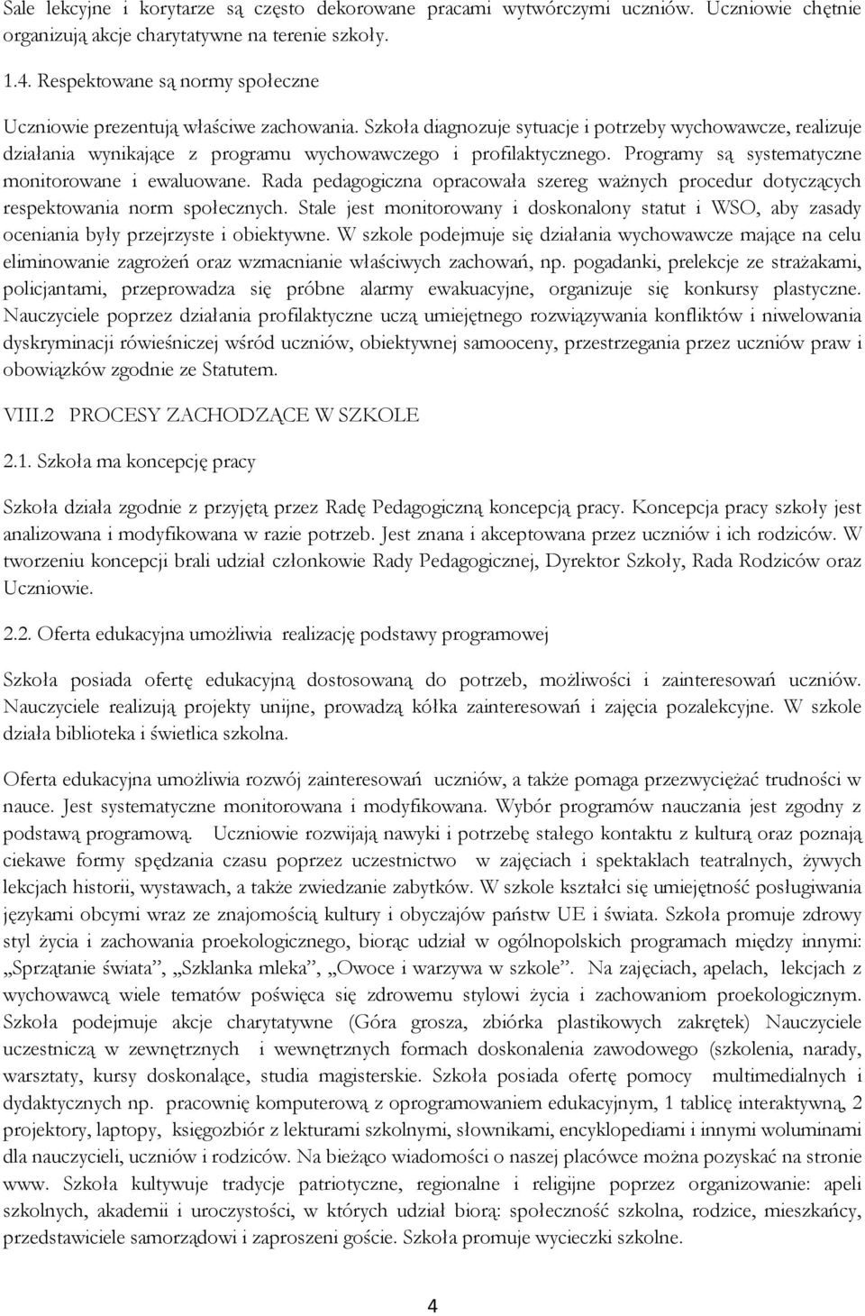 Programy są systematyczne monitorowane i ewaluowane. Rada pedagogiczna opracowała szereg ważnych procedur dotyczących respektowania norm społecznych.