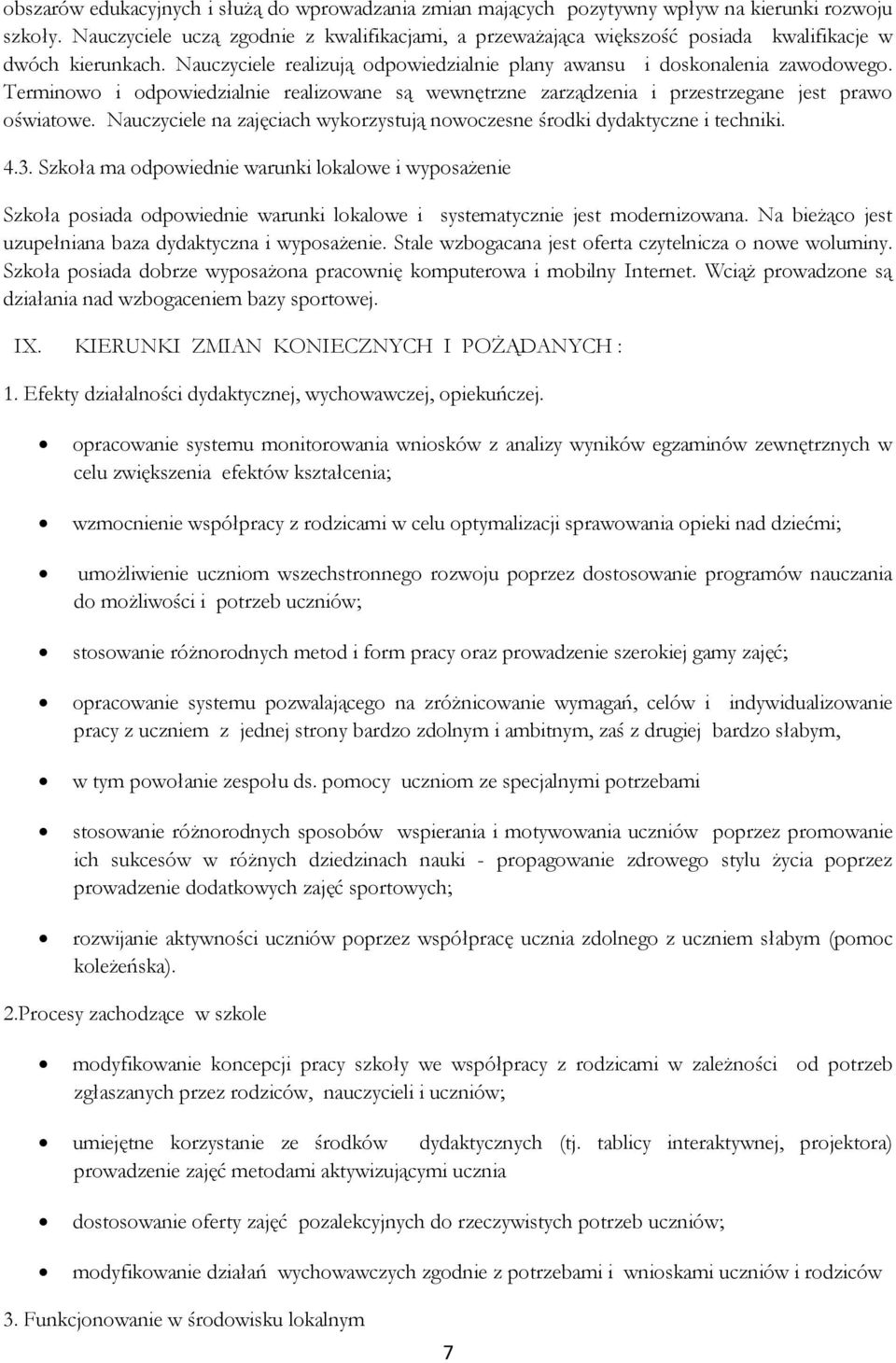 Terminowo i odpowiedzialnie realizowane są wewnętrzne zarządzenia i przestrzegane jest prawo oświatowe. Nauczyciele na zajęciach wykorzystują nowoczesne środki dydaktyczne i techniki. 4.3.