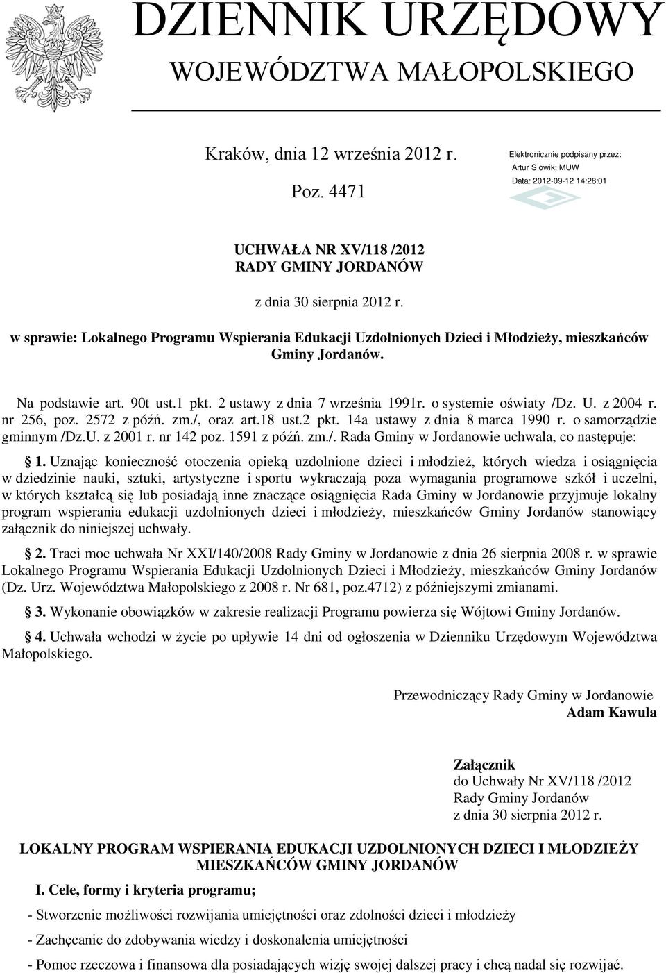 o systemie oświaty /Dz. U. z 2004 r. nr 256, poz. 2572 z późń. zm./, oraz art.18 ust.2 pkt. 14a ustawy z dnia 8 marca 1990 r. o samorządzie gminnym /Dz.U. z 2001 r. nr 142 poz. 1591 z późń. zm./. Rada Gminy w Jordanowie uchwala, co następuje: 1.