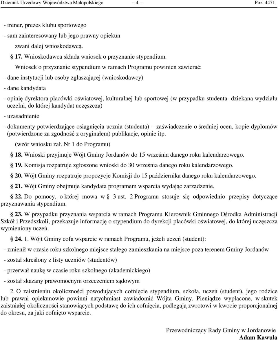 Wniosek o przyznanie stypendium w ramach Programu powinien zawierać: - dane instytucji lub osoby zgłaszającej (wnioskodawcy) - dane kandydata - opinię dyrektora placówki oświatowej, kulturalnej lub