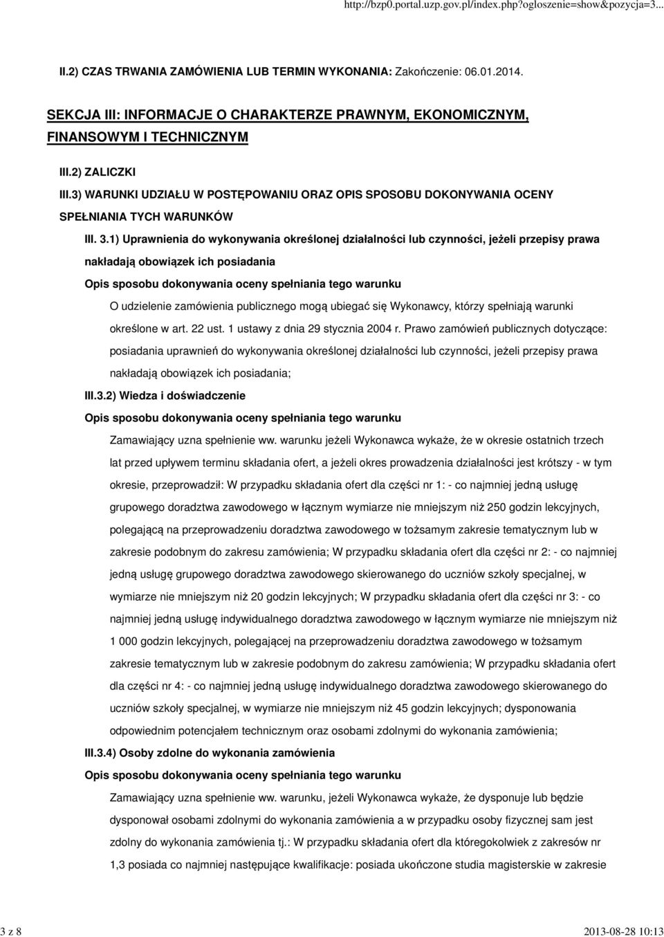 1) Uprawnienia do wykonywania określonej działalności lub czynności, jeżeli przepisy prawa nakładają obowiązek ich posiadania Opis sposobu dokonywania oceny spełniania tego warunku O udzielenie