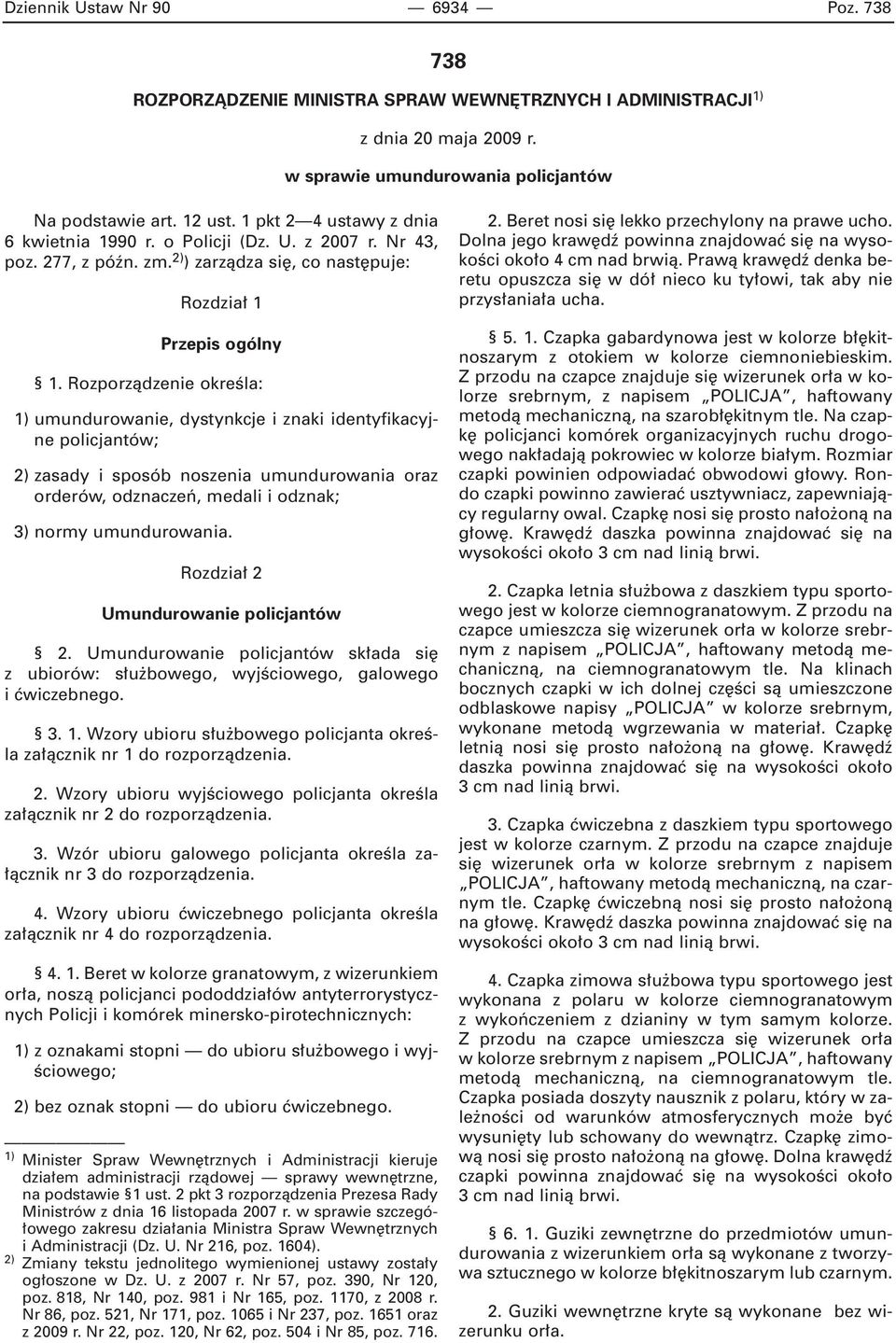 Rozporzàdzenie okreêla: 1) umundurowanie, dystynkcje i znaki identyfikacyjne policjantów; 2) zasady i sposób noszenia umundurowania oraz orderów, odznaczeƒ, medali i odznak; 3) normy umundurowania.