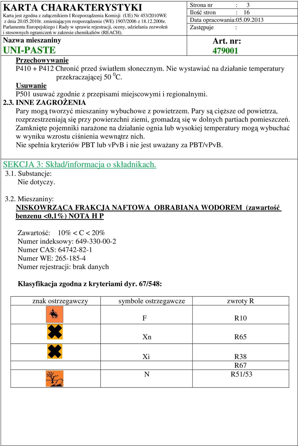 INNE ZAGROŻENIA Pary mogą tworzyć mieszaniny wybuchowe z powietrzem. Pary są cięższe od powietrza, rozprzestrzeniają się przy powierzchni ziemi, gromadzą się w dolnych partiach pomieszczeń.