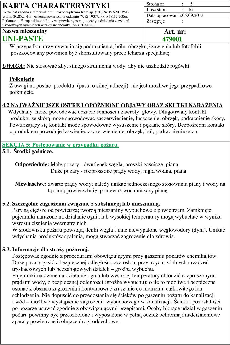 UWAGA: Nie stosować zbyt silnego strumienia wody, aby nie uszkodzić rogówki. Połknięcie Z uwagi na postać produktu (pasta o silnej adhezji) nie jest możliwe jego przypadkowe połknięcie. 4.