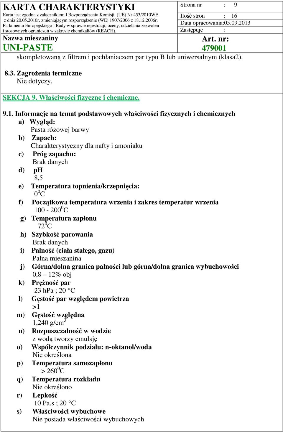 Informacje na temat podstawowych właściwości fizycznych i chemicznych a) Wygląd: Pasta różowej barwy b) Zapach: Charakterystyczny dla nafty i amoniaku c) Próg zapachu: Brak danych d) ph 8,5 e)