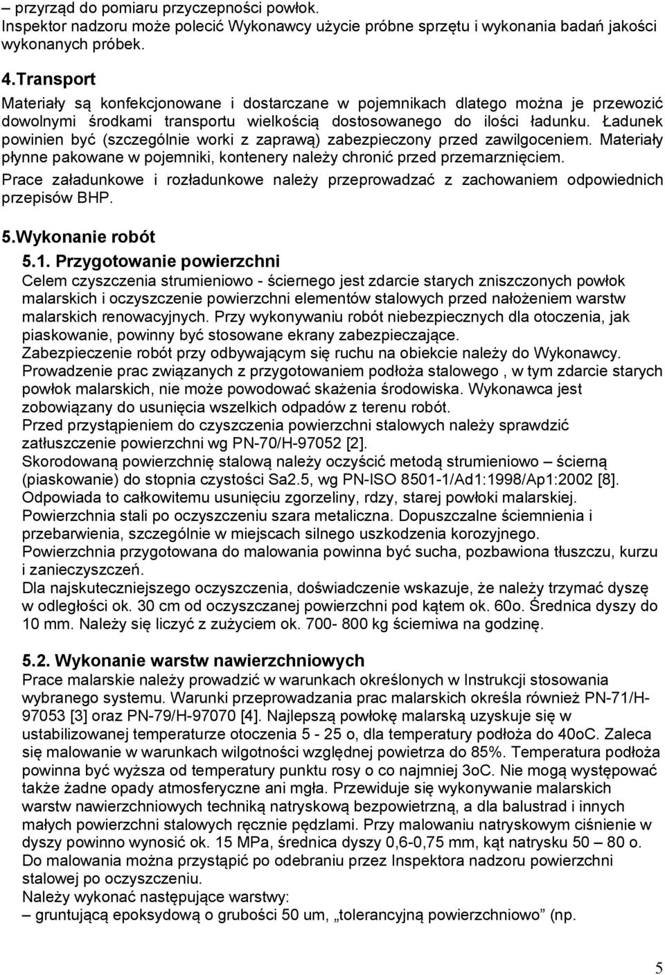 Ładunek powinien być (szczególnie worki z zaprawą) zabezpieczony przed zawilgoceniem. Materiały płynne pakowane w pojemniki, kontenery należy chronić przed przemarznięciem.