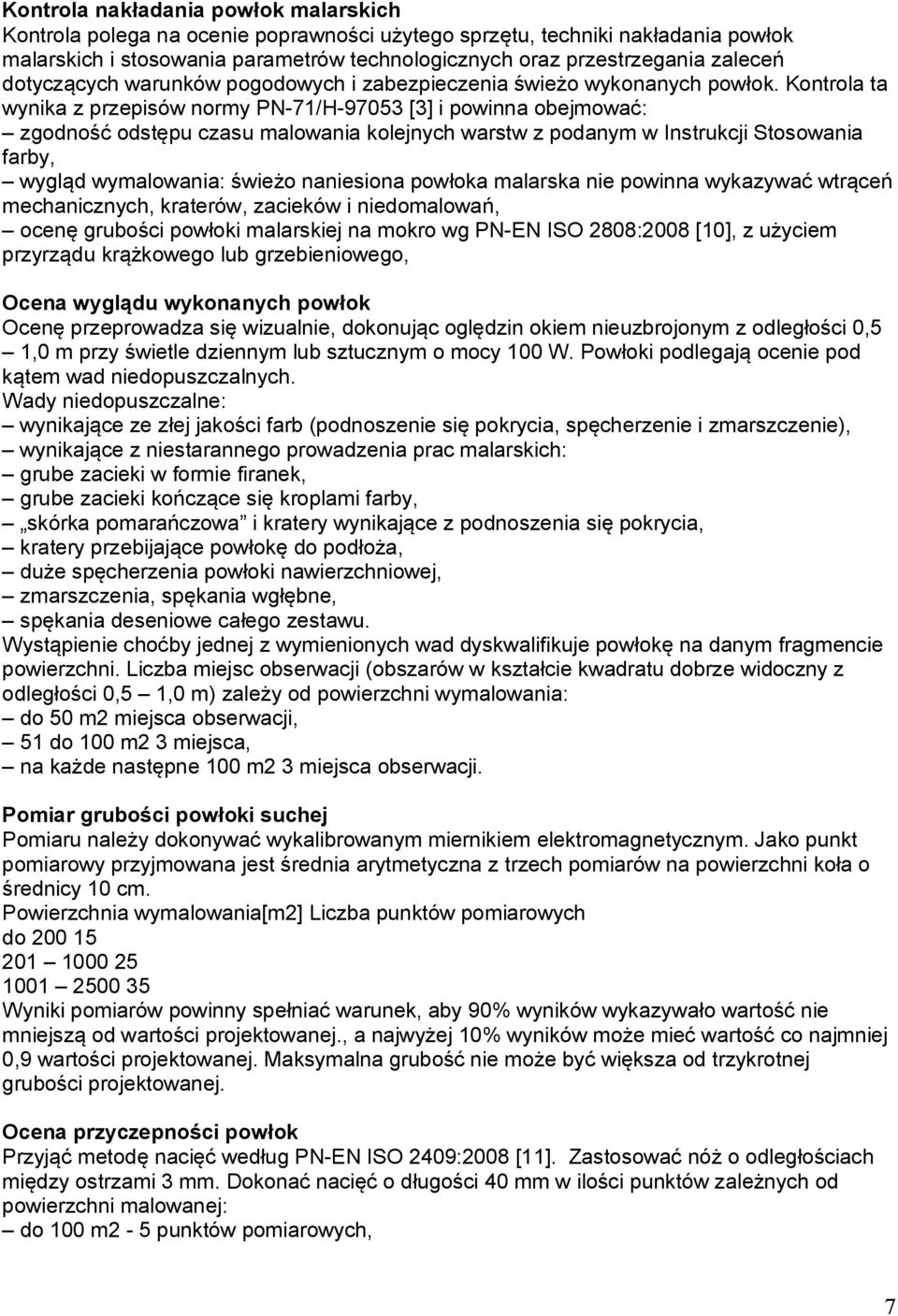 Kontrola ta wynika z przepisów normy PN-71/H-97053 [3] i powinna obejmować: zgodność odstępu czasu malowania kolejnych warstw z podanym w Instrukcji Stosowania farby, wygląd wymalowania: świeżo