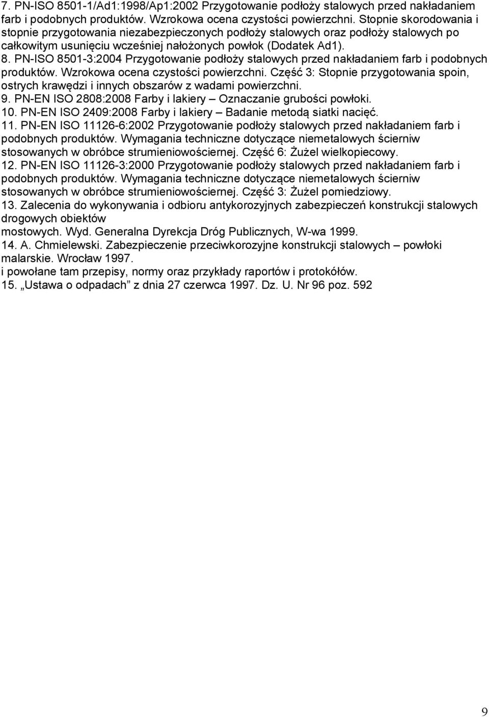 PN-ISO 8501-3:2004 Przygotowanie podłoży stalowych przed nakładaniem farb i podobnych produktów. Wzrokowa ocena czystości powierzchni.